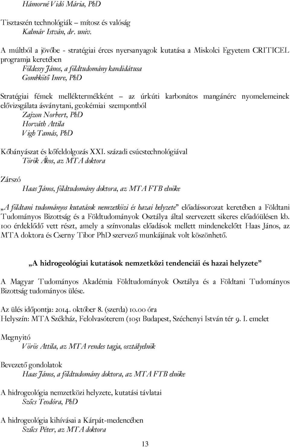 melléktermékként az úrkúti karbonátos mangánérc nyomelemeinek elővizsgálata ásványtani, geokémiai szempontból Zajzon Norbert, PhD Horváth Attila Vigh Tamás, PhD Kőbányászat és kőfeldolgozás XXI.