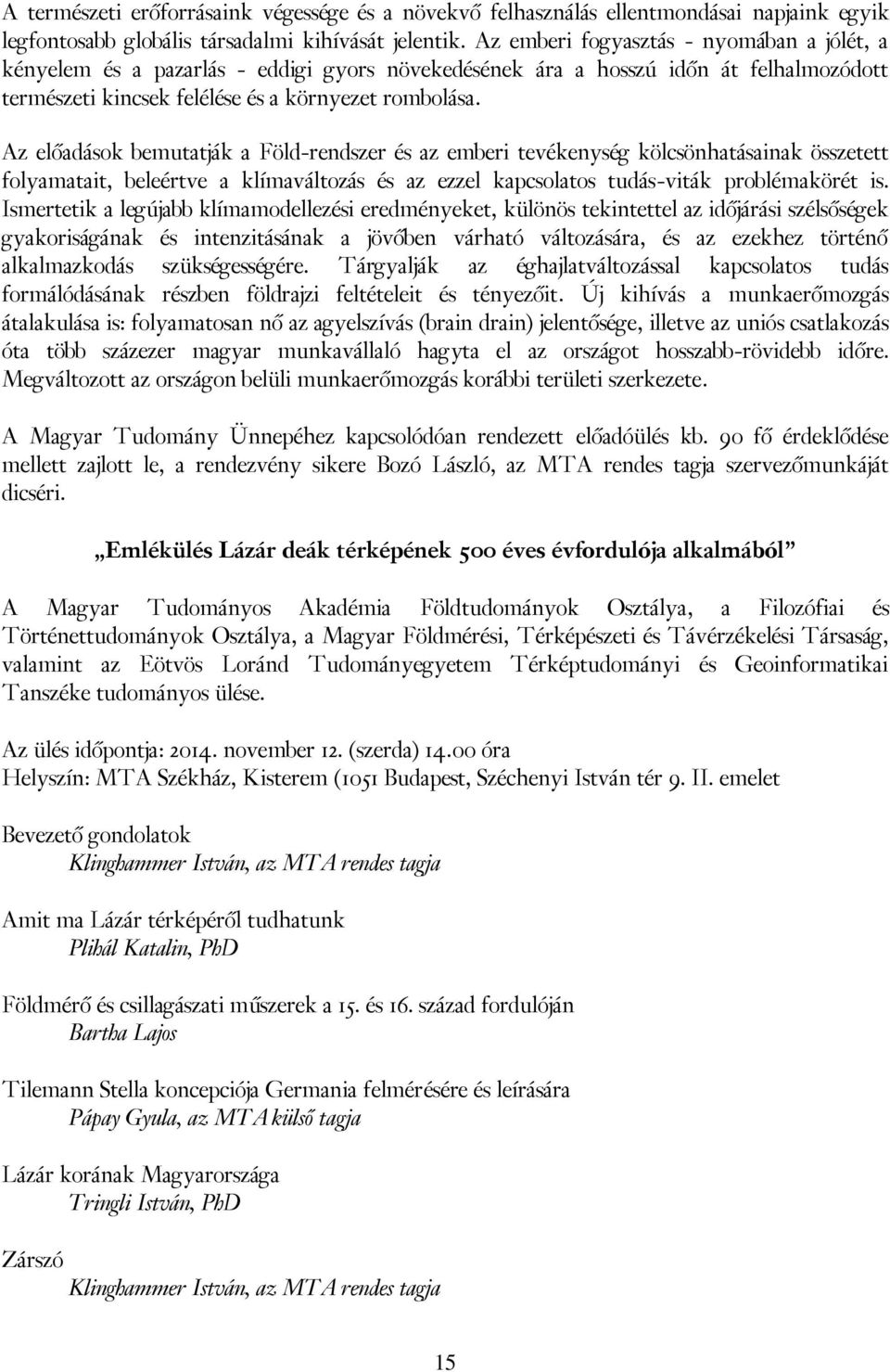 Az előadások bemutatják a Föld-rendszer és az emberi tevékenység kölcsönhatásainak összetett folyamatait, beleértve a klímaváltozás és az ezzel kapcsolatos tudás-viták problémakörét is.