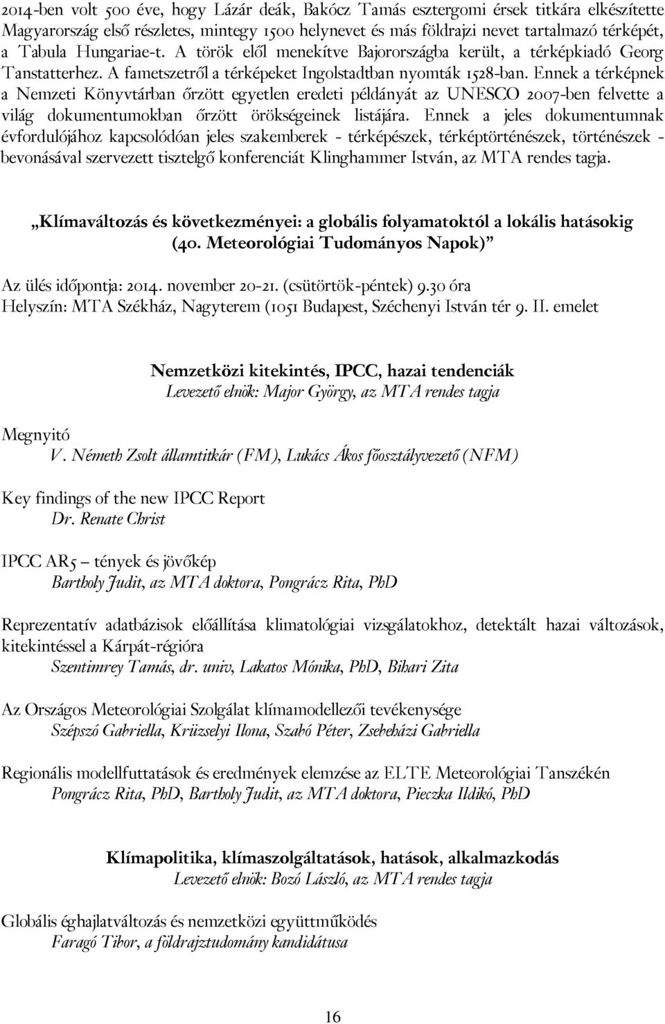 Ennek a térképnek a Nemzeti Könyvtárban őrzött egyetlen eredeti példányát az UNESCO 2007-ben felvette a világ dokumentumokban őrzött örökségeinek listájára.