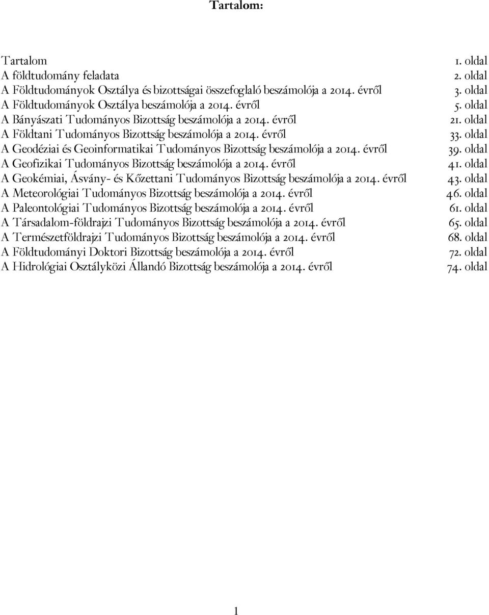 évről A Geofizikai Tudományos Bizottság beszámolója a 2014. évről A Geokémiai, Ásvány- és Kőzettani Tudományos Bizottság beszámolója a 2014.