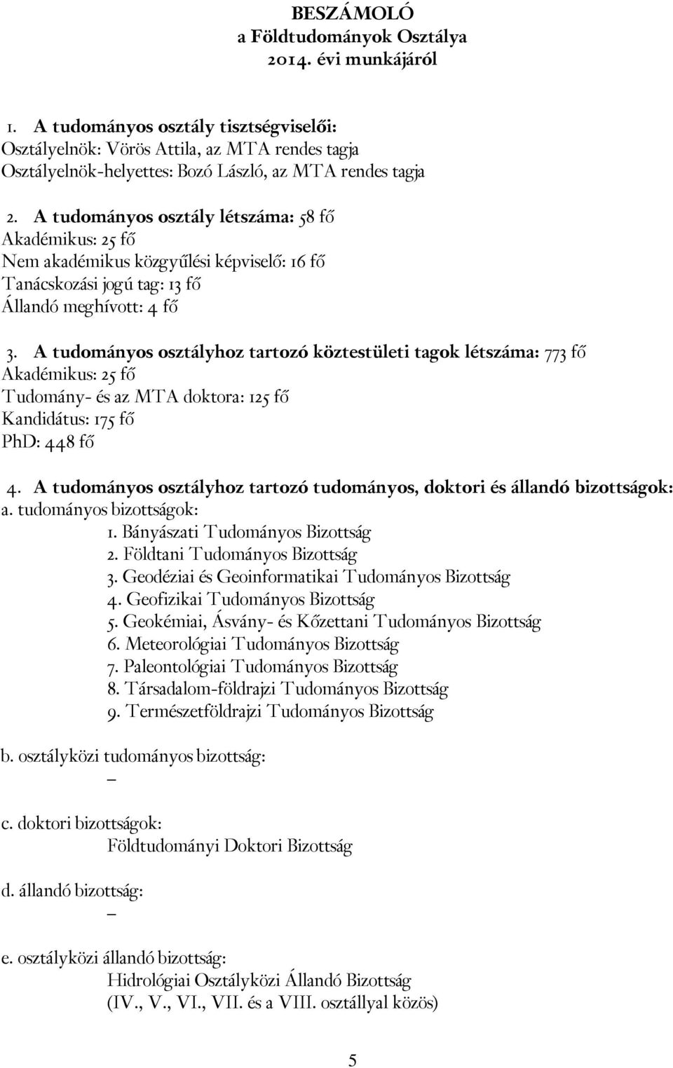 A tudományos osztály létszáma: 58 fő Akadémikus: 25 fő Nem akadémikus közgyűlési képviselő: 16 fő Tanácskozási jogú tag: 13 fő Állandó meghívott: 4 fő 3.