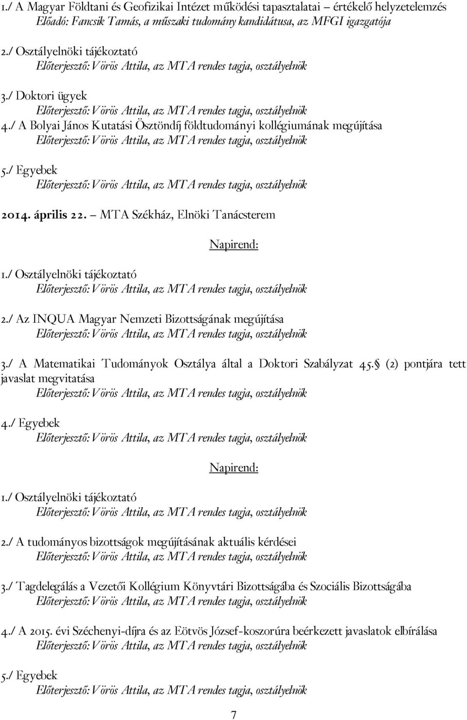 / A Bolyai János Kutatási Ösztöndíj földtudományi kollégiumának megújítása Előterjesztő: Vörös Attila, az MTA rendes tagja, osztályelnök 5.