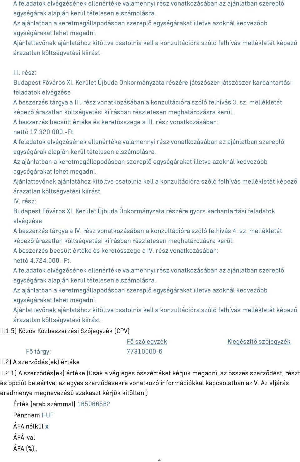 Ajánlattevőnek ajánlatához kitöltve csatolnia kell a konzultációra szóló felhívás mellékletét képező árazatlan költségvetési kiírást. III. rész: Budapest Főváros XI.