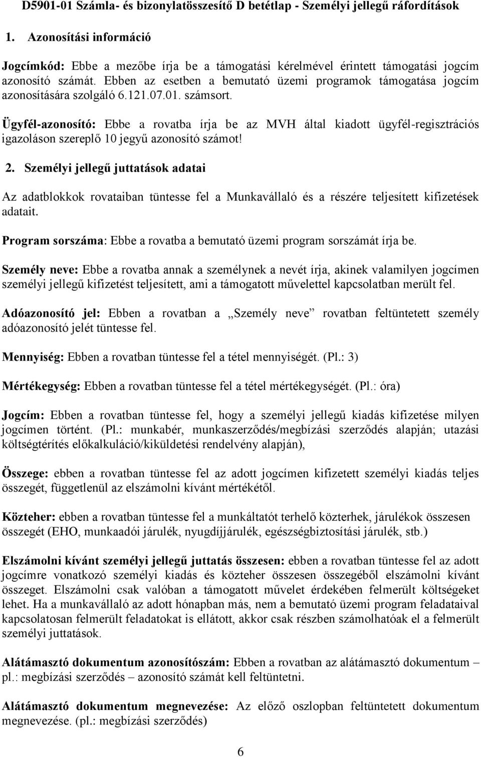 Ebben az esetben a bemutató üzemi programok támogatása jogcím azonosítására szolgáló 6.121.07.01. számsort.