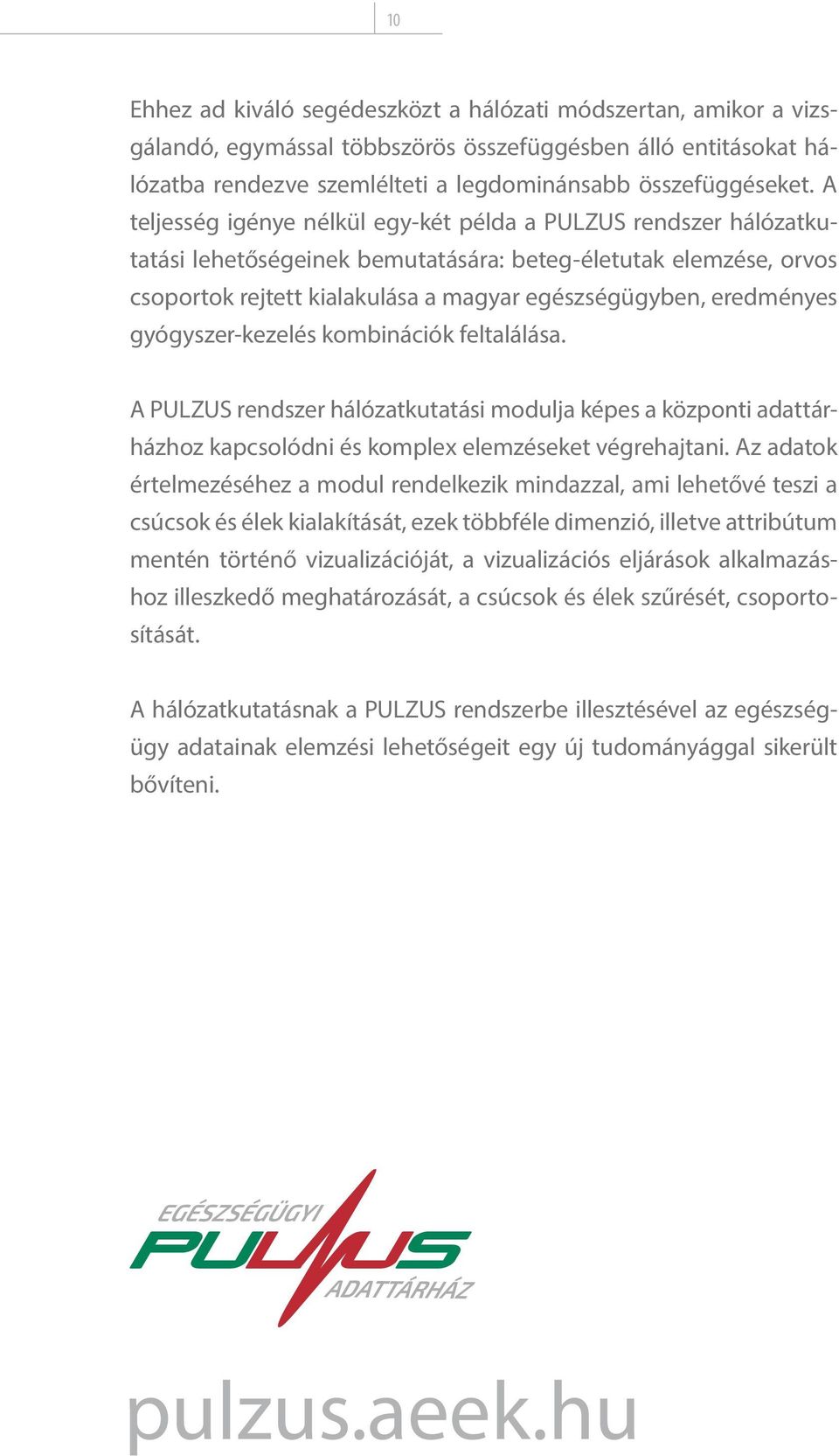 gyógyszer-kezelés kombinációk feltalálása. A PULZUS rendszer hálózatkutatási modulja képes a központi adattárházhoz kapcsolódni és komplex elemzéseket végrehajtani.