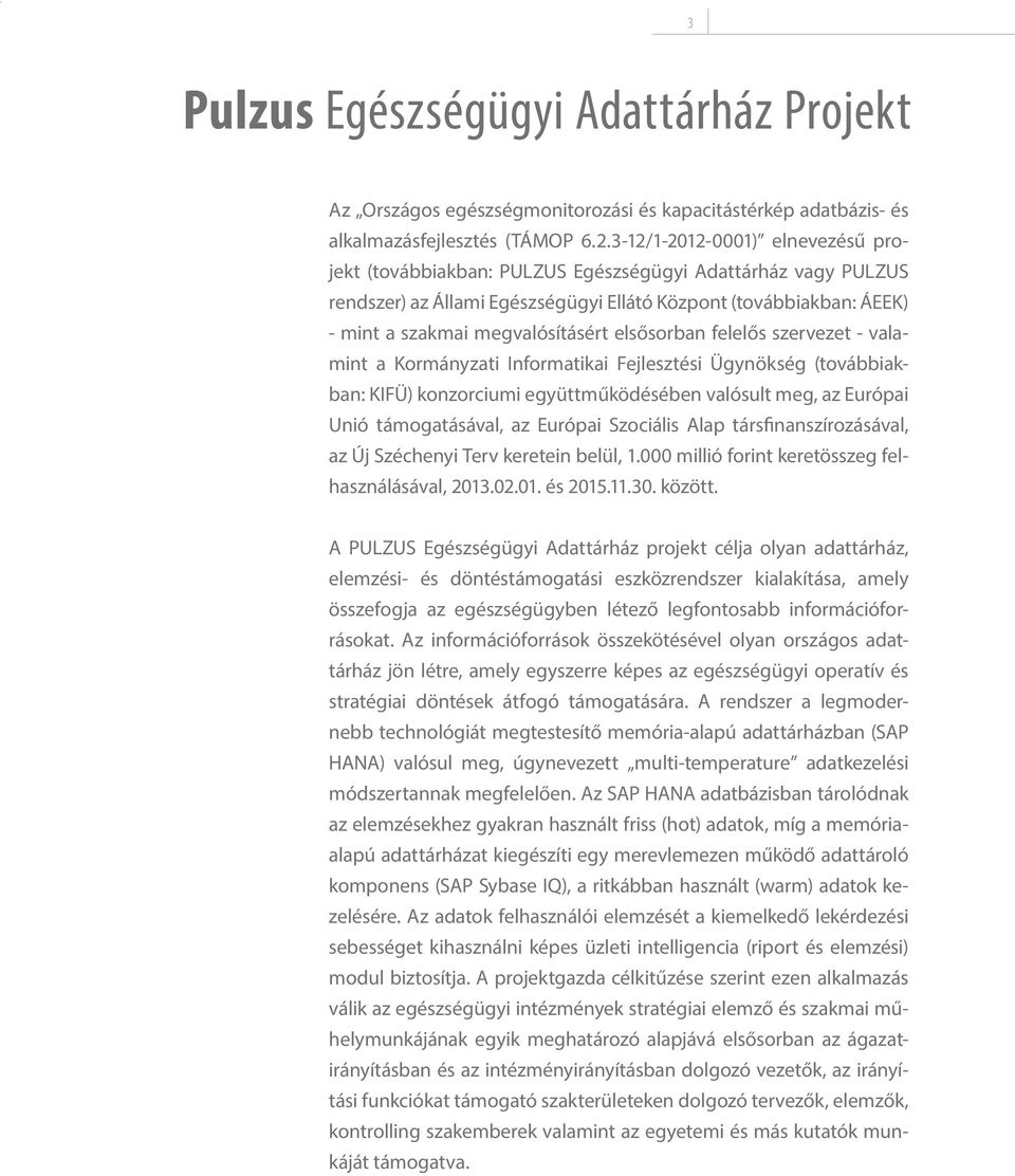 elsősorban felelős szervezet - valamint a Kormányzati Informatikai Fejlesztési Ügynökség (továbbiakban: KIFÜ) konzorciumi együttműködésében valósult meg, az Európai Unió támogatásával, az Európai