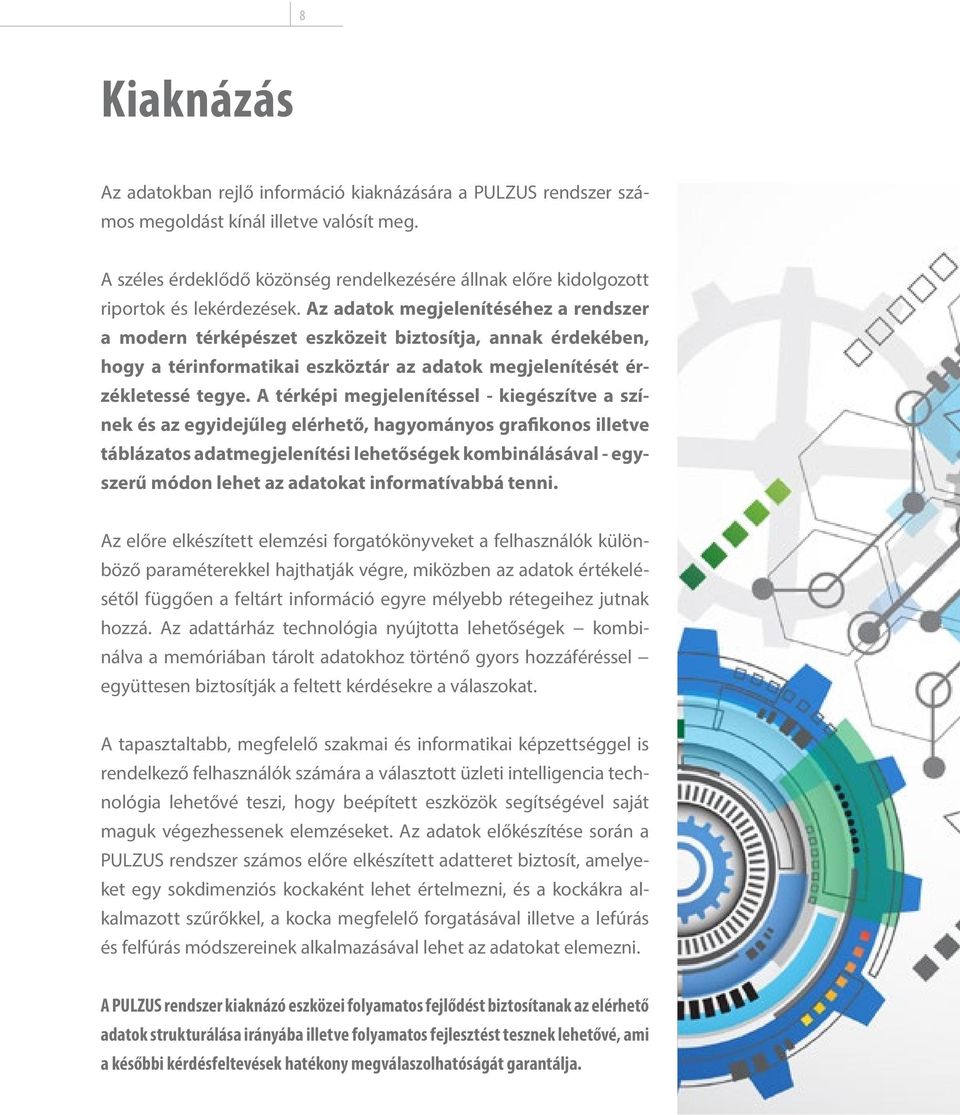 Az adatok megjelenítéséhez a rendszer a modern térképészet eszközeit biztosítja, annak érdekében, hogy a térinformatikai eszköztár az adatok megjelenítését érzékletessé tegye.