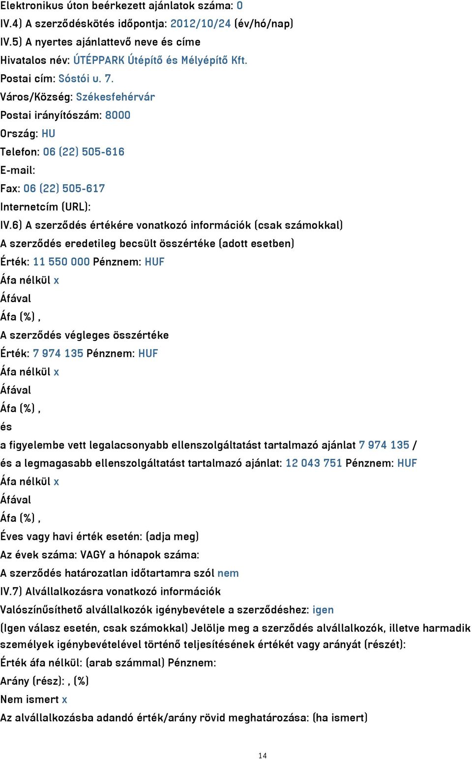 6) A szerződés értékére vonatkozó információk (csak számokkal) A szerződés eredetileg becsült összértéke (adott esetben) Érték: 11 550 000 Pénznem: HUF A szerződés végleges összértéke Érték: 7 974