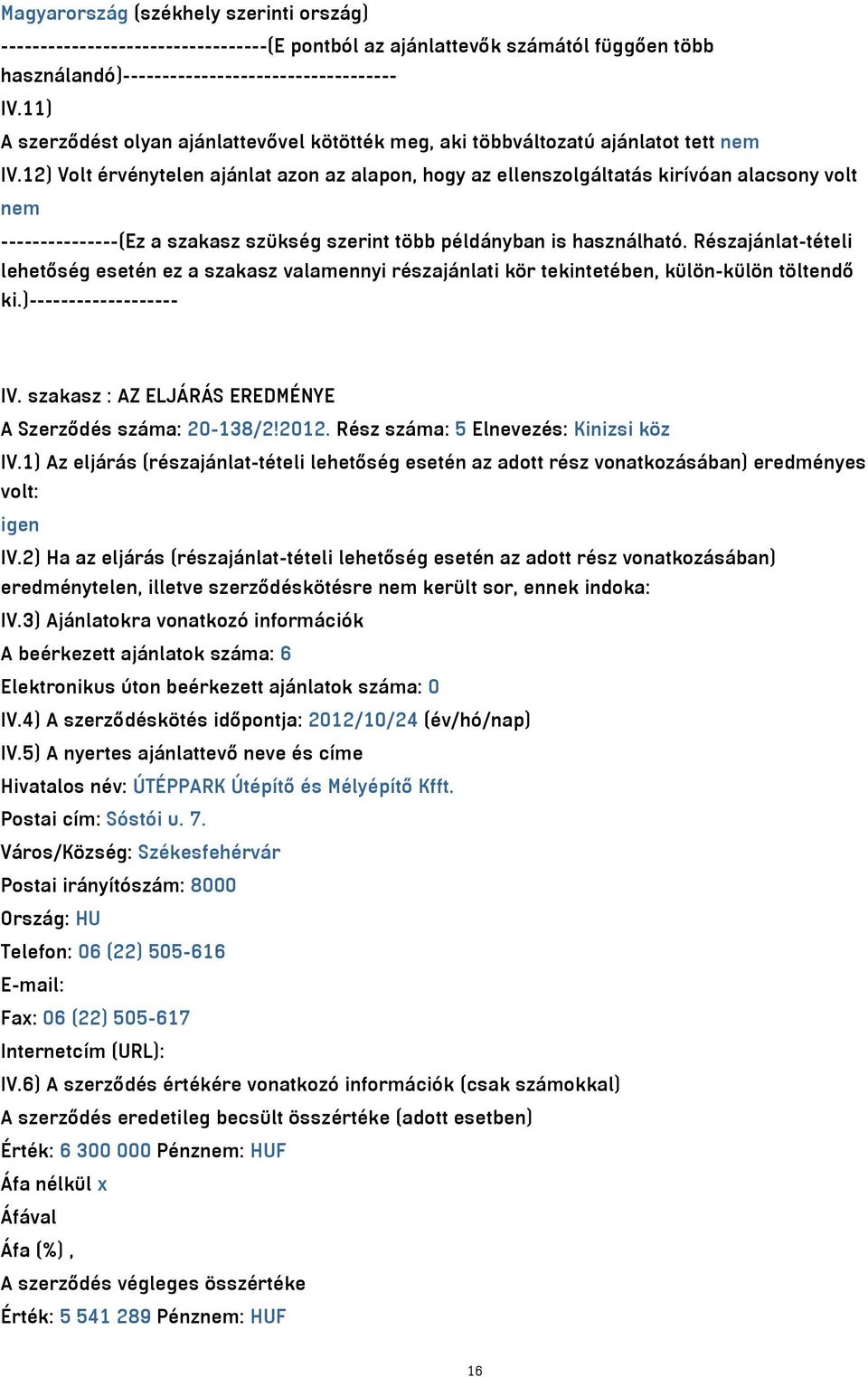 12) Volt érvénytelen ajánlat azon az alapon, hogy az ellenszolgáltatás kirívóan alacsony volt nem ---------------(Ez a szakasz szükség szerint több példányban is használható.