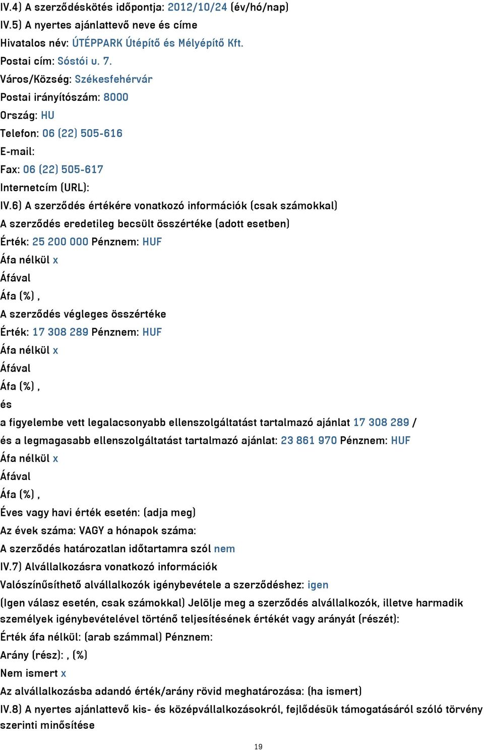 6) A szerződés értékére vonatkozó információk (csak számokkal) A szerződés eredetileg becsült összértéke (adott esetben) Érték: 25 200 000 Pénznem: HUF A szerződés végleges összértéke Érték: 17 308