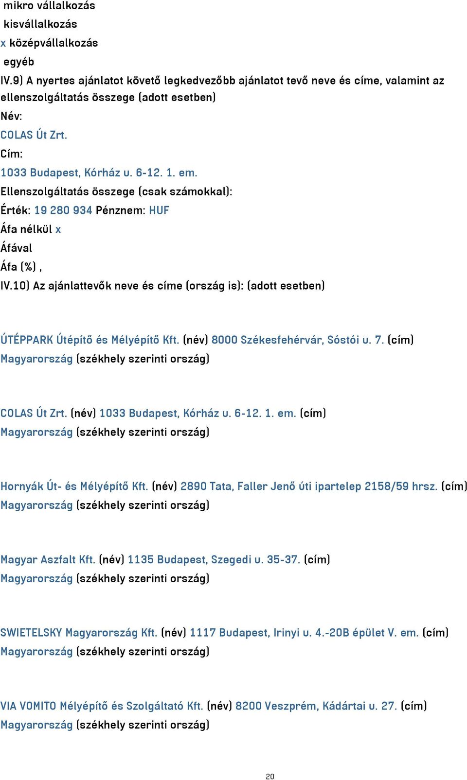 Ellenszolgáltatás összege (csak számokkal): Érték: 19 280 934 Pénznem: HUF IV.10) Az ajánlattevők neve és címe (ország is): (adott esetben) ÚTÉPPARK Útépítő és Mélyépítő Kft.