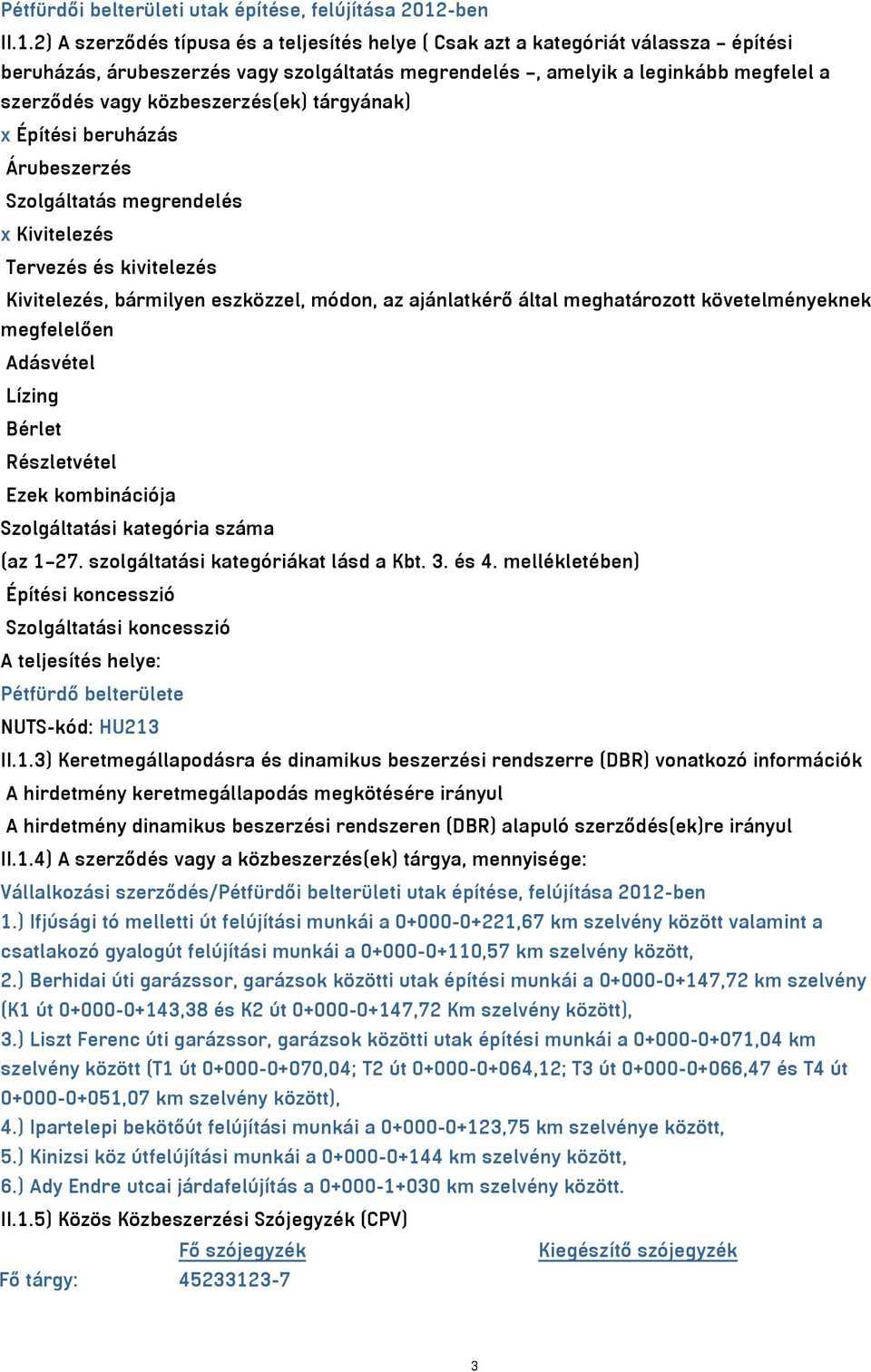 2) A szerződés típusa és a teljesítés helye ( Csak azt a kategóriát válassza építési beruházás, árubeszerzés vagy szolgáltatás megrendelés, amelyik a leginkább megfelel a szerződés vagy