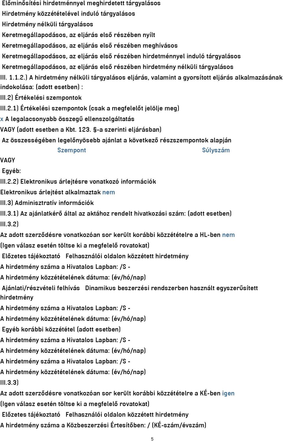 nélküli tárgyalásos III. 1.1.2.) A hirdetmény nélküli tárgyalásos eljárás, valamint a gyorsított eljárás alkalmazásának indokolása: (adott esetben) : III.2) Értékelési szempontok III.2.1) Értékelési szempontok (csak a megfelelőt jelölje meg) x A legalacsonyabb összegű ellenszolgáltatás VAGY (adott esetben a Kbt.