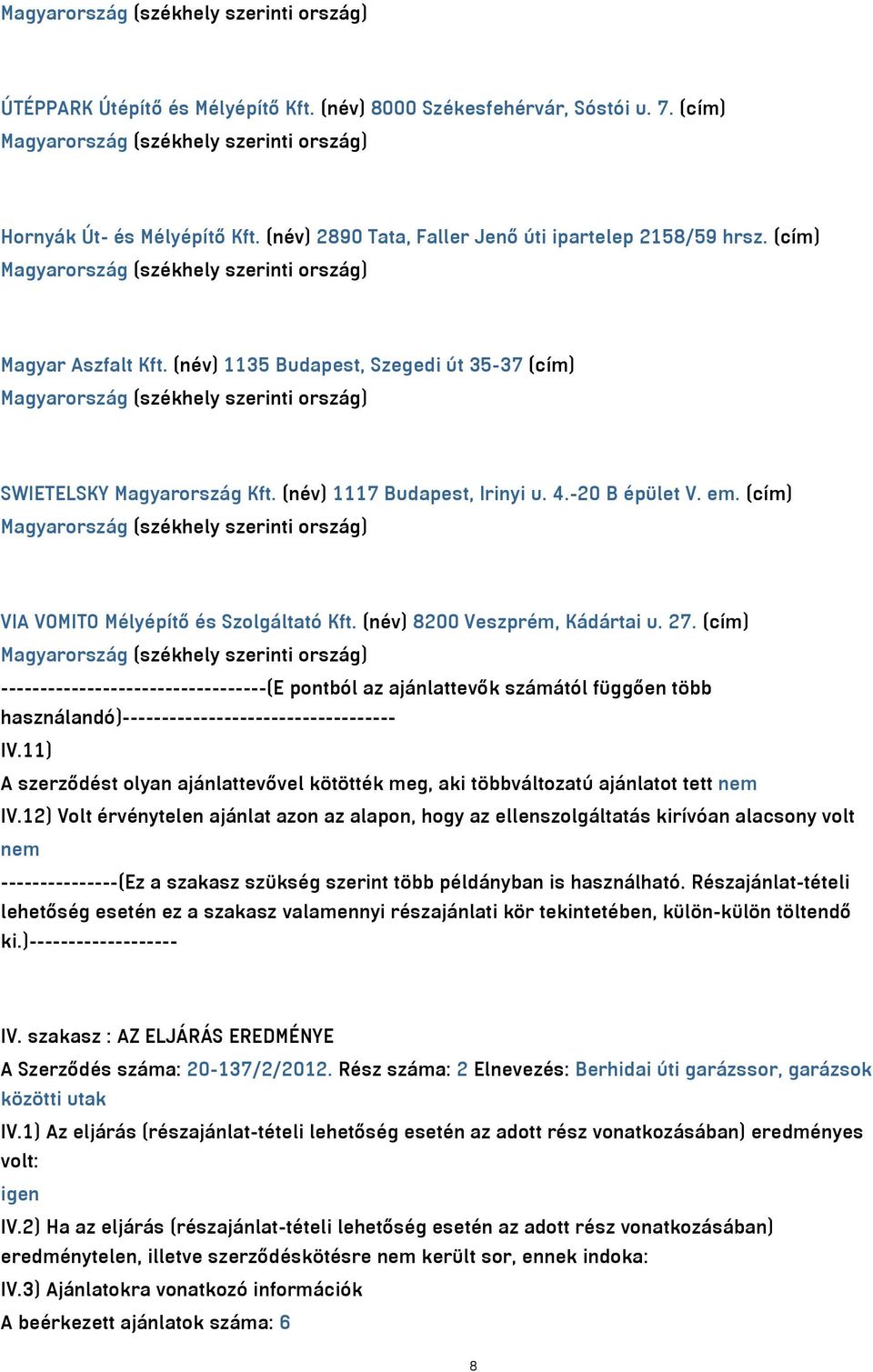 (név) 8200 Veszprém, Kádártai u. 27. (cím) ----------------------------------(E pontból az ajánlattevők számától függően több használandó)----------------------------------- IV.