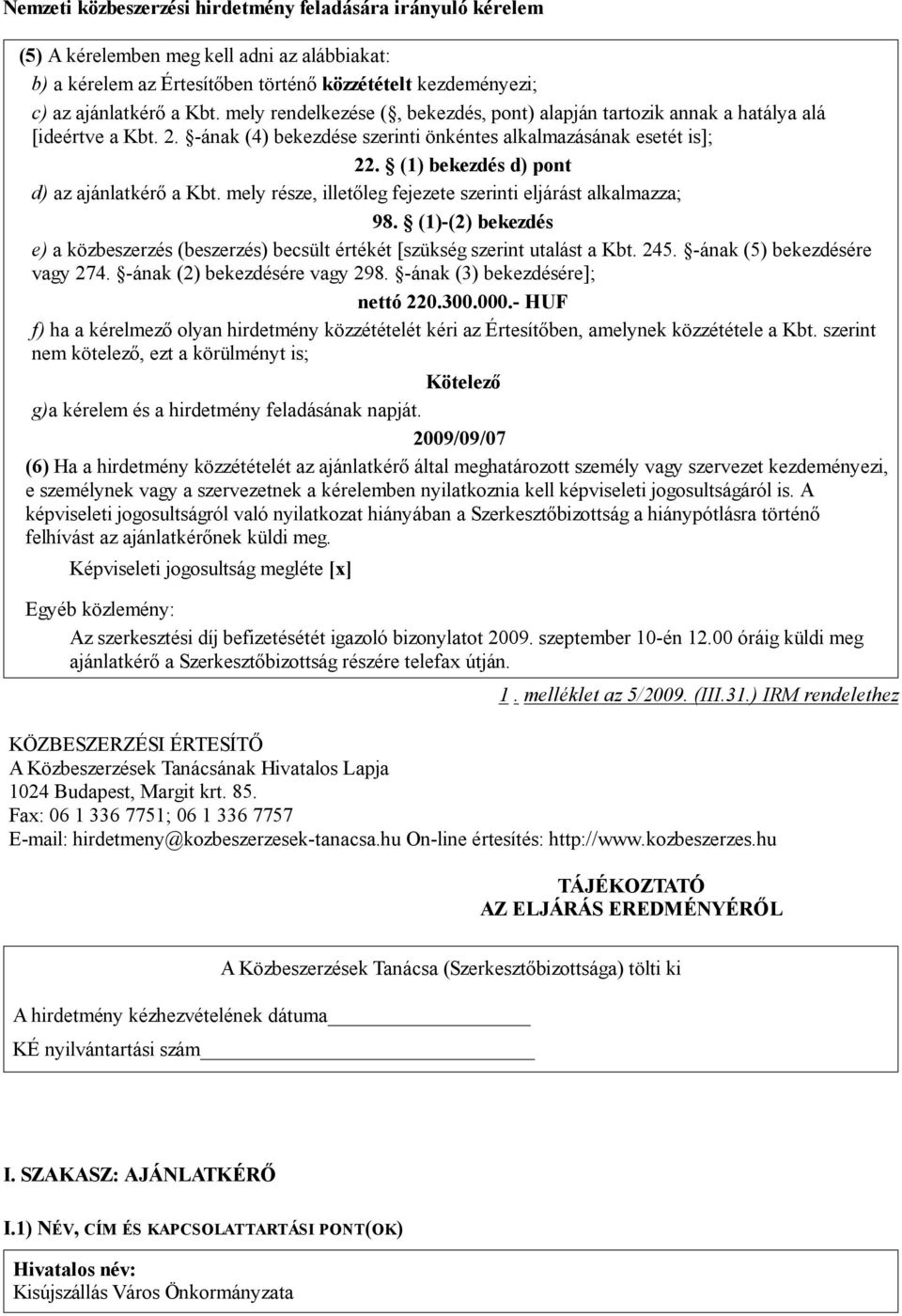 (1) bekezdés d) pont d) az ajánlatkérő a Kbt. mely része illetőleg fejezete szerinti eljárást alkalmazza; 98.