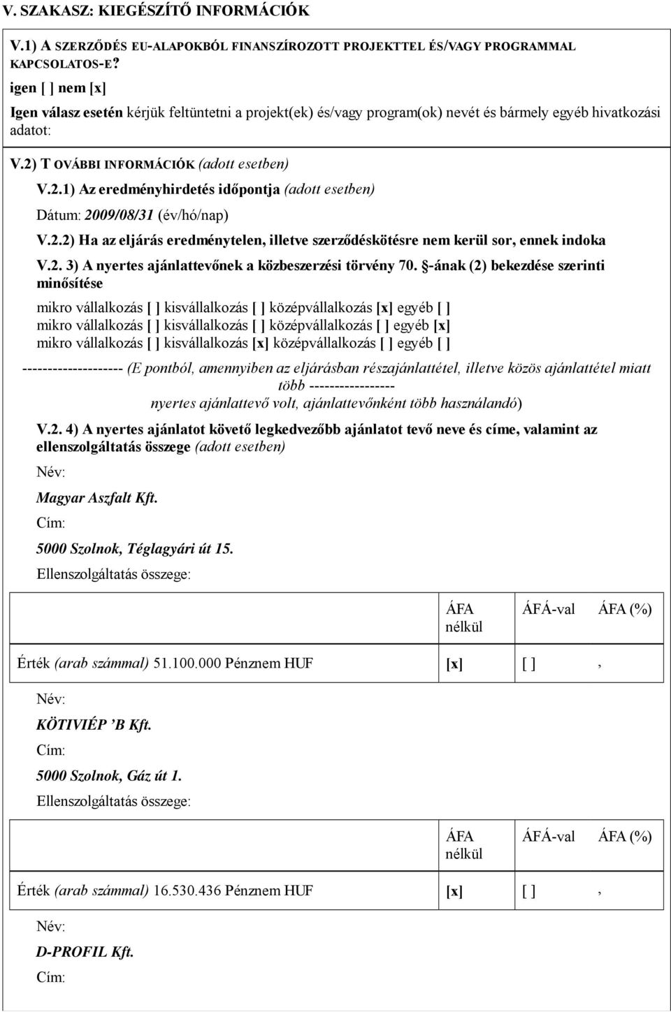 T OVÁBBI INFORMÁCIÓK (adott esetben) V.2.1) Az eredményhirdetés időpontja (adott esetben) Dátum: 2009/08/31 (év/hó/nap) V.2.2) Ha az eljárás eredménytelen illetve szerződéskötésre nem kerül sor ennek indoka V.