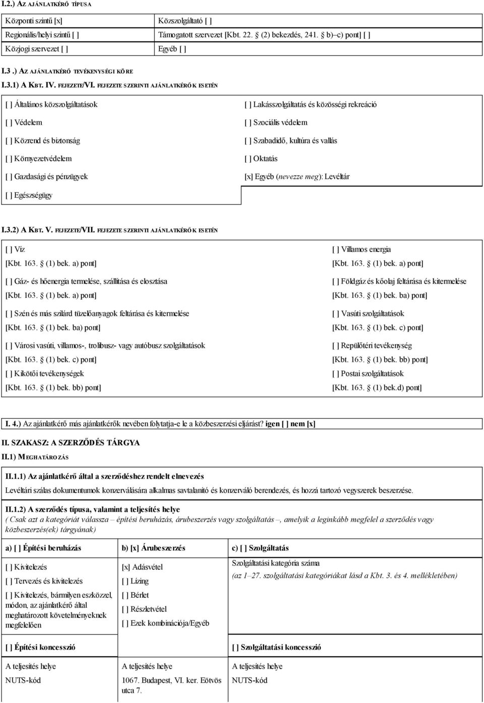 FEJEZETE SZERINTI AJÁNLATKÉRŐ K ESETÉN [ ] Általános közszolgáltatások [ ] Lakásszolgáltatás és közösségi rekreáció [ ] Védelem [ ] Szociális védelem [ ] Közrend és biztonság [ ] Szabadidő kultúra és