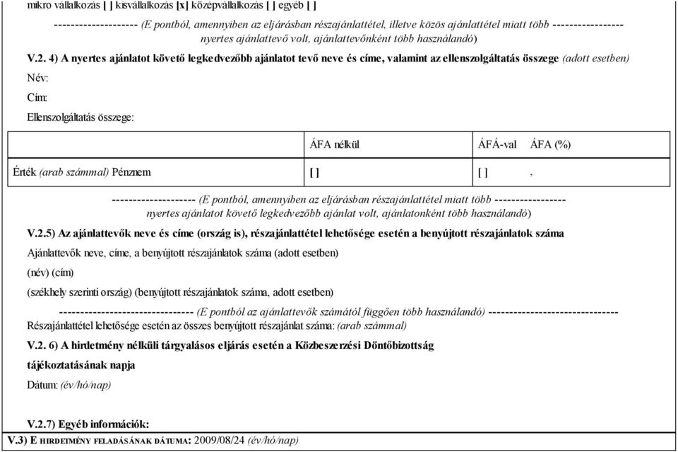 4) A nyertes ajánlatot követő legkedvezőbb ajánlatot tevő neve és címe valamint az ellenszolgáltatás összege (adott esetben) Név: Cím: Ellenszolgáltatás összege: ÁFA nélkül ÁFÁ-val ÁFA (%) Érték