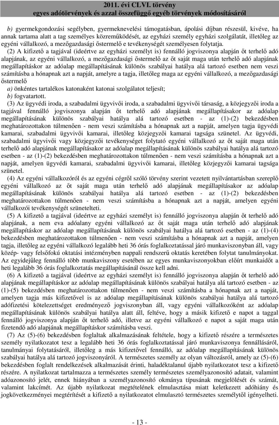 (2) A kifizetı a tagjával (ideértve az egyházi személyt is) fennálló jogviszonya alapján ıt terhelı adó alapjának, az egyéni vállalkozó, a mezıgazdasági ıstermelı az ıt saját maga után terhelı adó