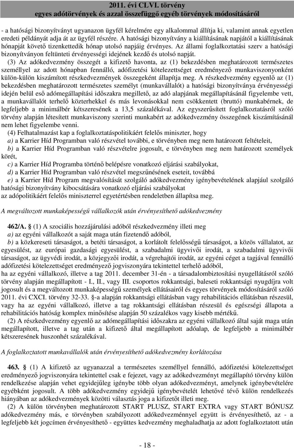 Az állami foglalkoztatási szerv a hatósági bizonyítványon feltünteti érvényességi idejének kezdı és utolsó napját.