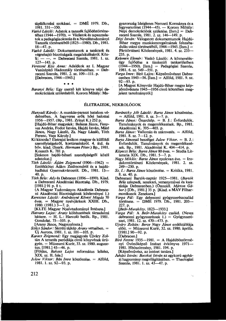 Vaskó László : Dokumentumok a tanácsok és végrehajtó bizottságaik megalakulásáról. Közli : - -. = Debreceni Szemle, 1981. 1. sz. 127-143. p. Yeressné Kiss Anna: Adalékok az I.