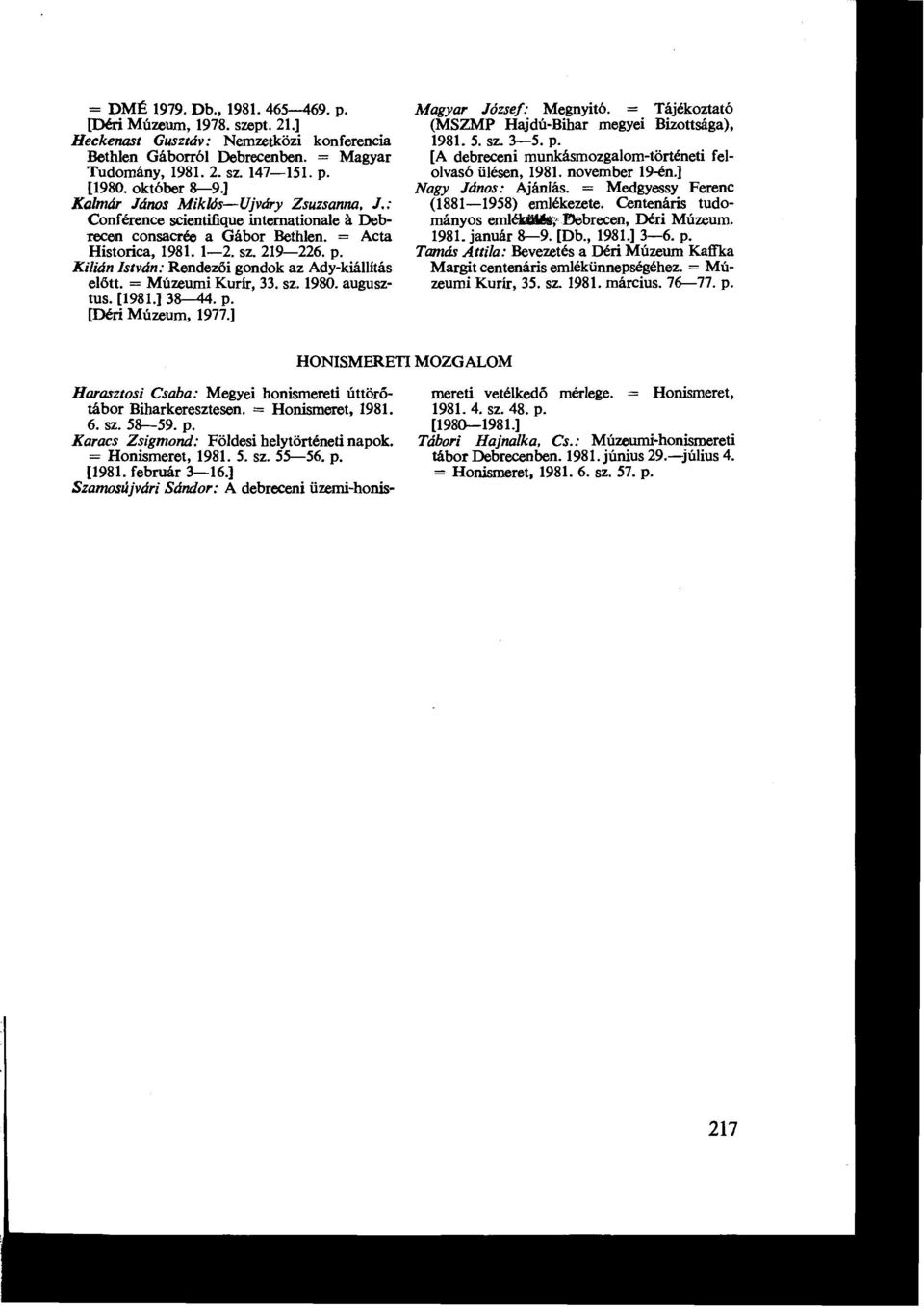 Kilián István : Rendezői gondok az Ady-kiállítás előtt. = Múzeumi Kurír, 33. sz. 1980. augusztus. [1981.] 38-44. p. (Déri Múzeum, 1977.] Magyar József: Megnyitó.