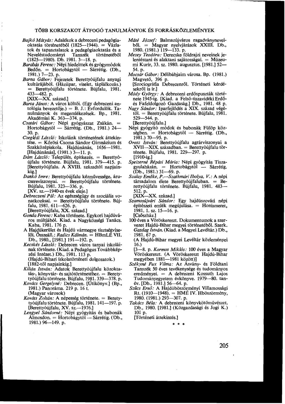 = Hortobágytól - Sárrétig. (Db., 1981.) 7-23. p. Barna Gábor: Fejezetek Berettyóújfalu anyagi kultúrájából. (Háziipar, viselet, táplálkozás.) = Berettyóújfalu története. Bújfalu, 1981. 433-482. p. [XIX-XX.