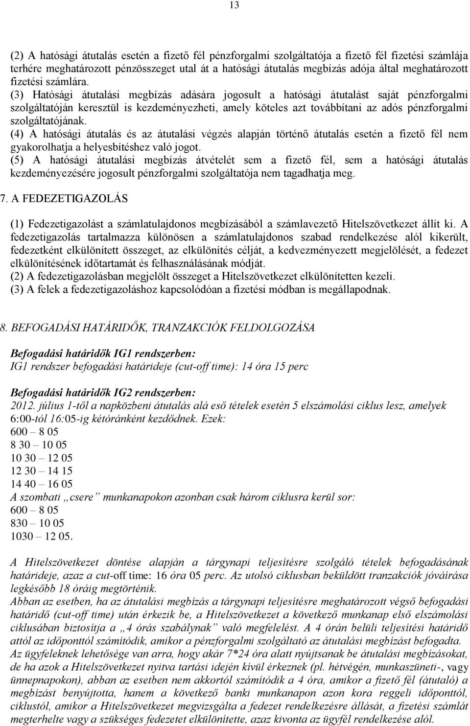 (3) Hatósági átutalási megbízás adására jogosult a hatósági átutalást saját pénzforgalmi szolgáltatóján keresztül is kezdeményezheti, amely köteles azt továbbítani az adós pénzforgalmi