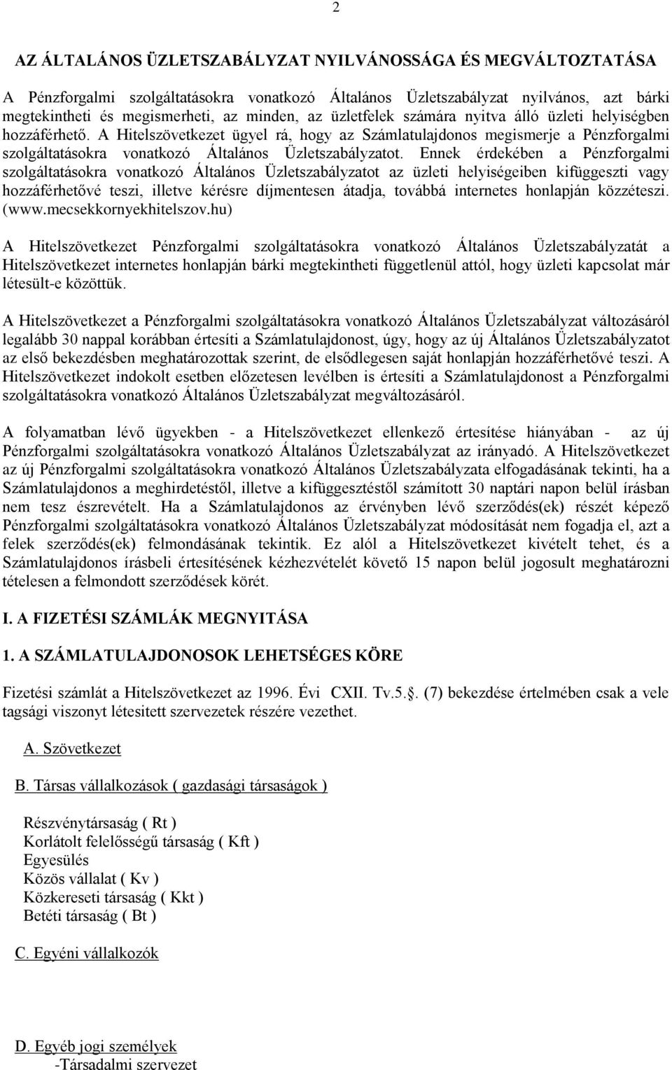 Ennek érdekében a Pénzforgalmi szolgáltatásokra vonatkozó Általános Üzletszabályzatot az üzleti helyiségeiben kifüggeszti vagy hozzáférhetővé teszi, illetve kérésre díjmentesen átadja, továbbá