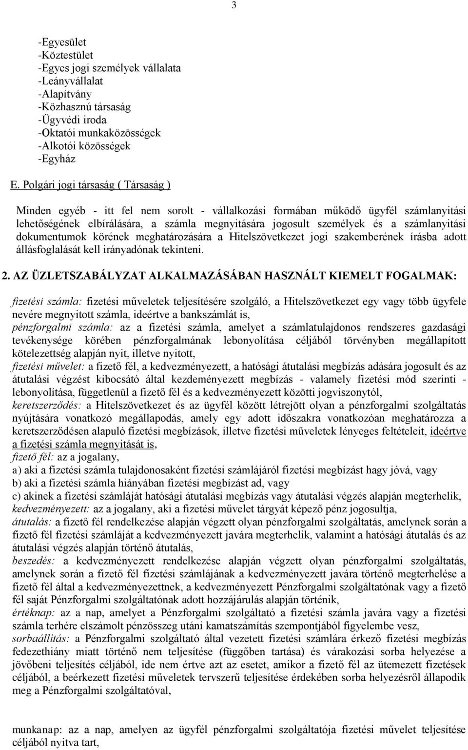 számlanyitási dokumentumok körének meghatározására a Hitelszövetkezet jogi szakemberének írásba adott állásfoglalását kell irányadónak tekinteni. 2.