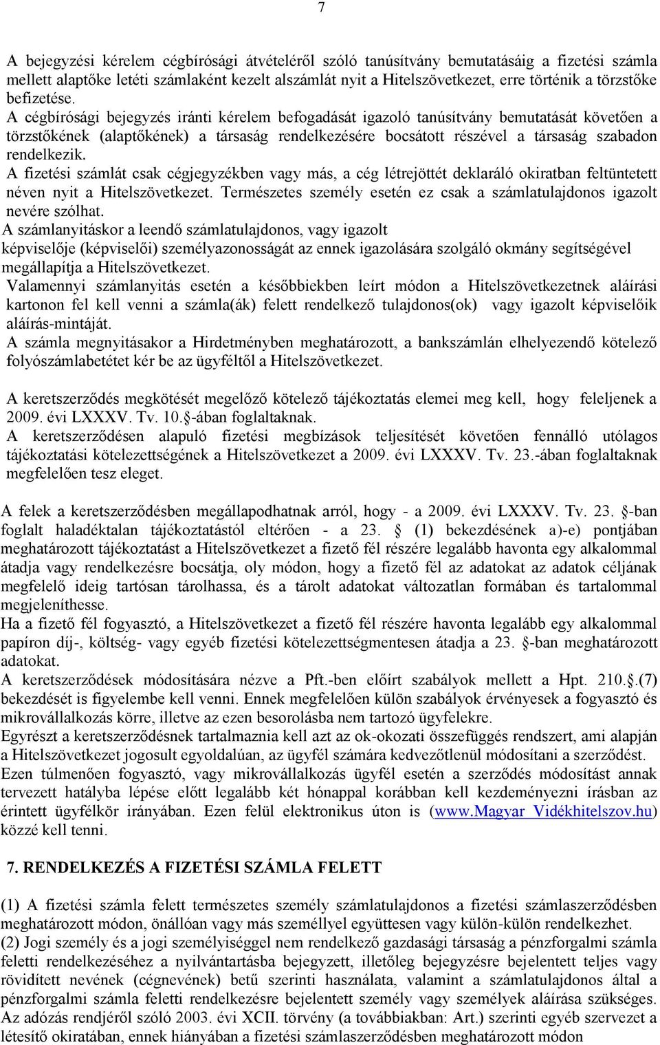 A cégbírósági bejegyzés iránti kérelem befogadását igazoló tanúsítvány bemutatását követően a törzstőkének (alaptőkének) a társaság rendelkezésére bocsátott részével a társaság szabadon rendelkezik.