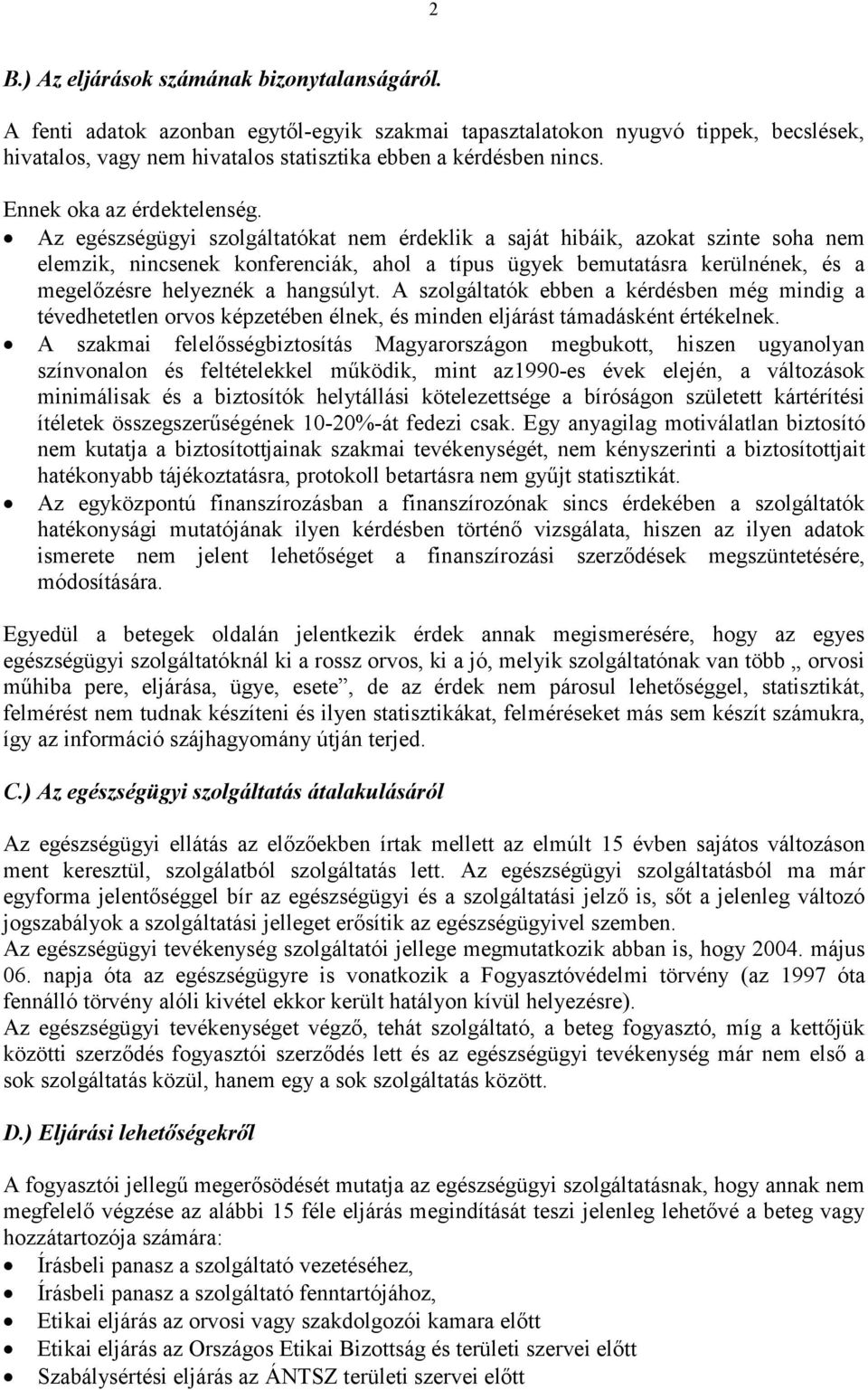 Az egészségügyi szolgáltatókat nem érdeklik a saját hibáik, azokat szinte soha nem elemzik, nincsenek konferenciák, ahol a típus ügyek bemutatásra kerülnének, és a megelőzésre helyeznék a hangsúlyt.