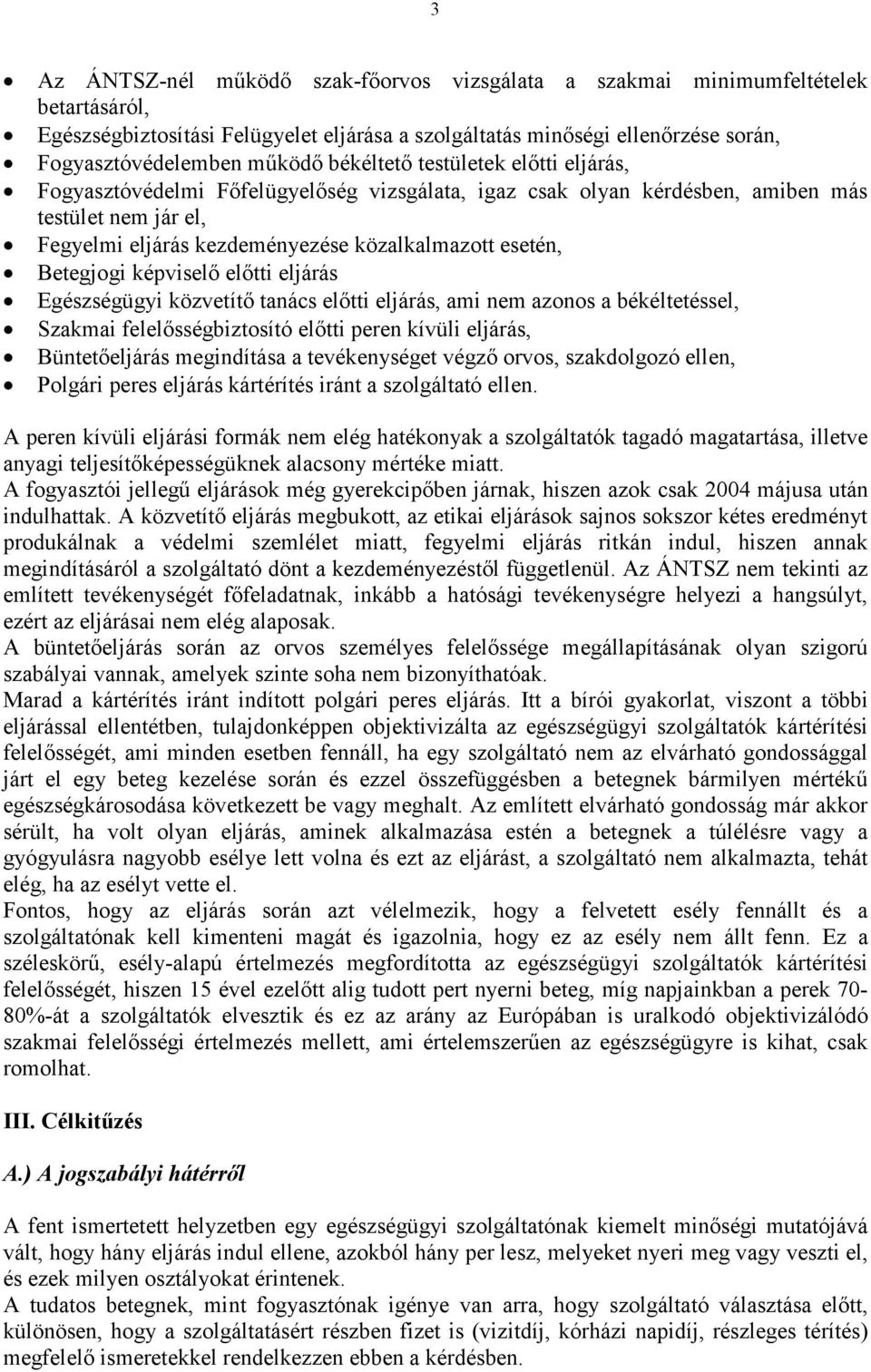 Betegjogi képviselő előtti eljárás Egészségügyi közvetítő tanács előtti eljárás, ami nem azonos a békéltetéssel, Szakmai felelősségbiztosító előtti peren kívüli eljárás, Büntetőeljárás megindítása a