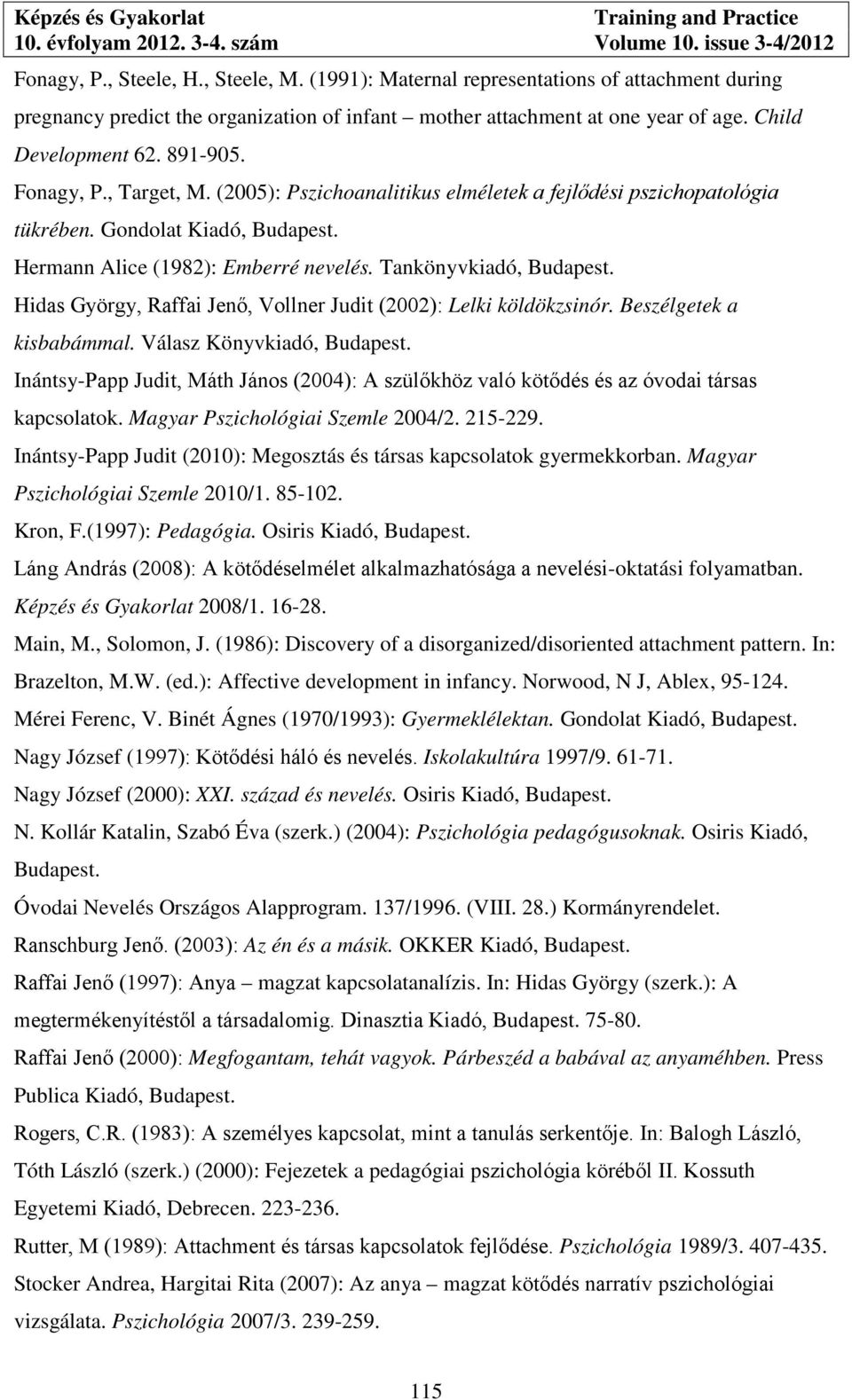 Hidas György, Raffai Jenő, Vollner Judit (2002): Lelki köldökzsinór. Beszélgetek a kisbabámmal. Válasz Könyvkiadó, Budapest.