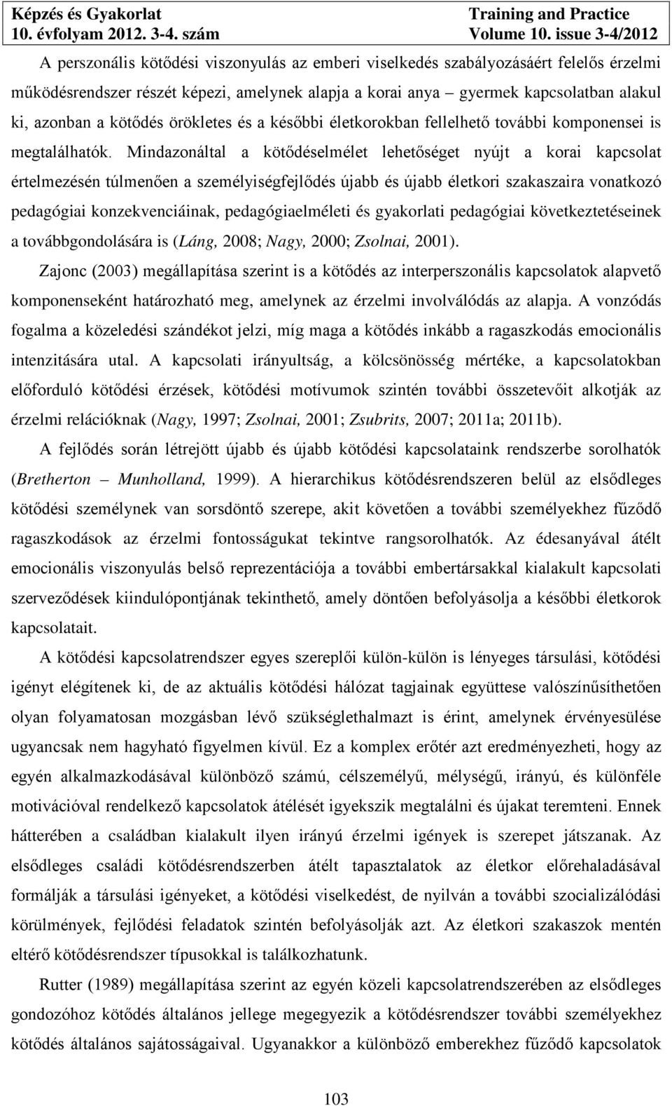 Mindazonáltal a kötődéselmélet lehetőséget nyújt a korai kapcsolat értelmezésén túlmenően a személyiségfejlődés újabb és újabb életkori szakaszaira vonatkozó pedagógiai konzekvenciáinak,