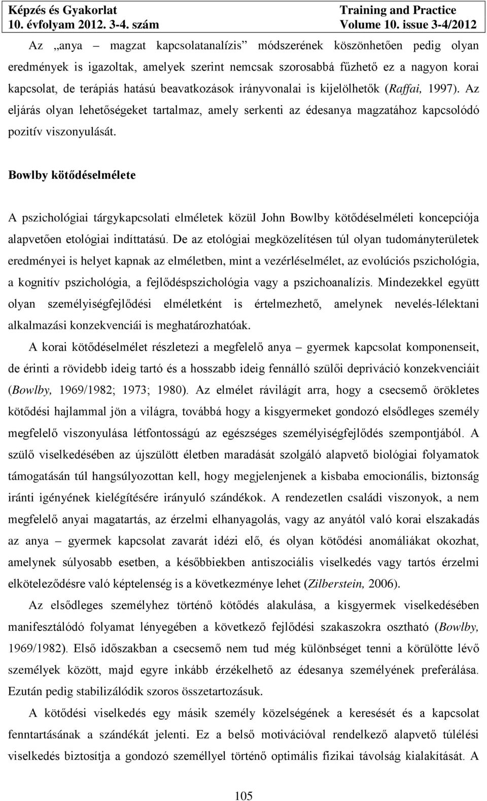 Bowlby kötődéselmélete A pszichológiai tárgykapcsolati elméletek közül John Bowlby kötődéselméleti koncepciója alapvetően etológiai indíttatású.