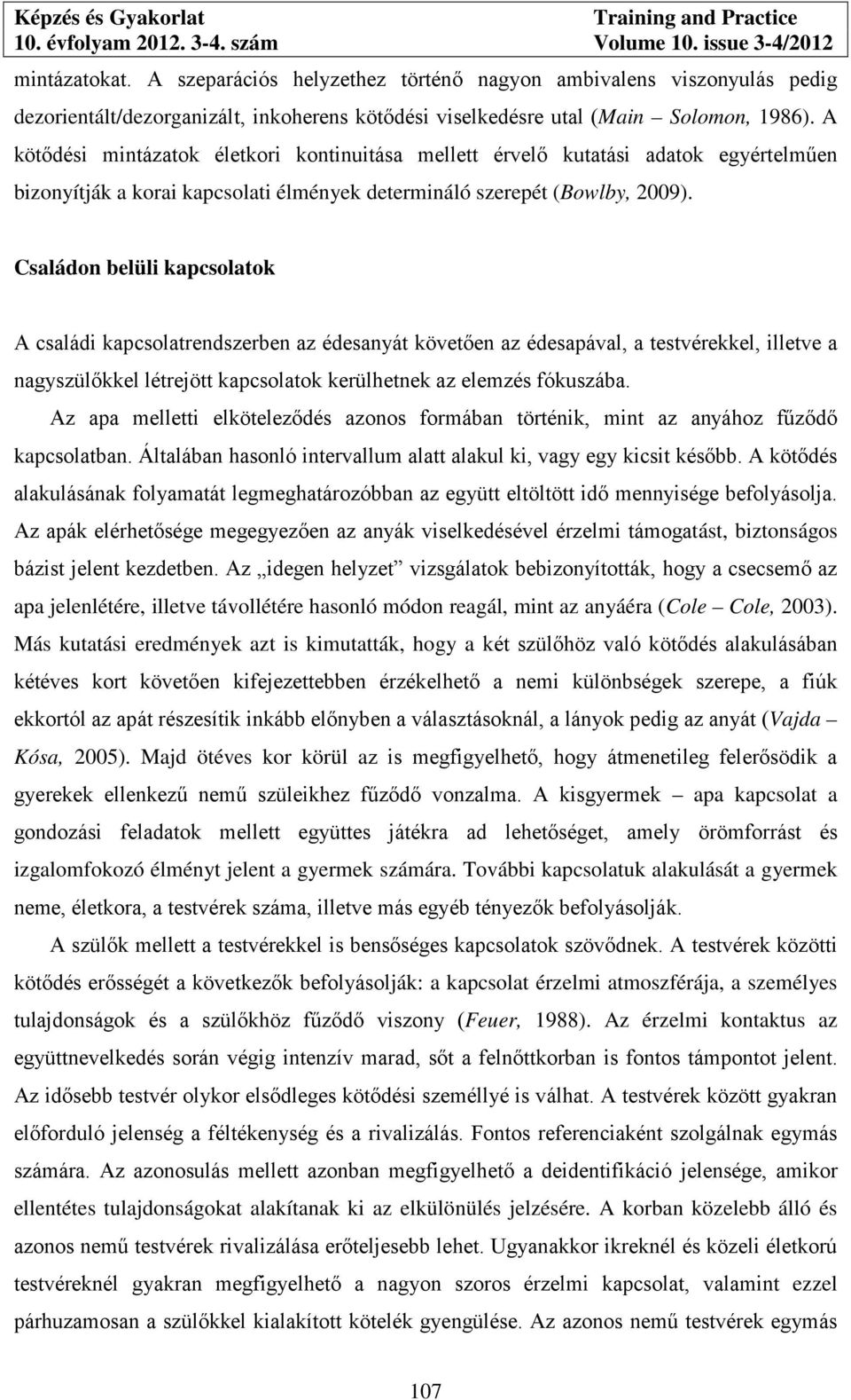 Családon belüli kapcsolatok A családi kapcsolatrendszerben az édesanyát követően az édesapával, a testvérekkel, illetve a nagyszülőkkel létrejött kapcsolatok kerülhetnek az elemzés fókuszába.