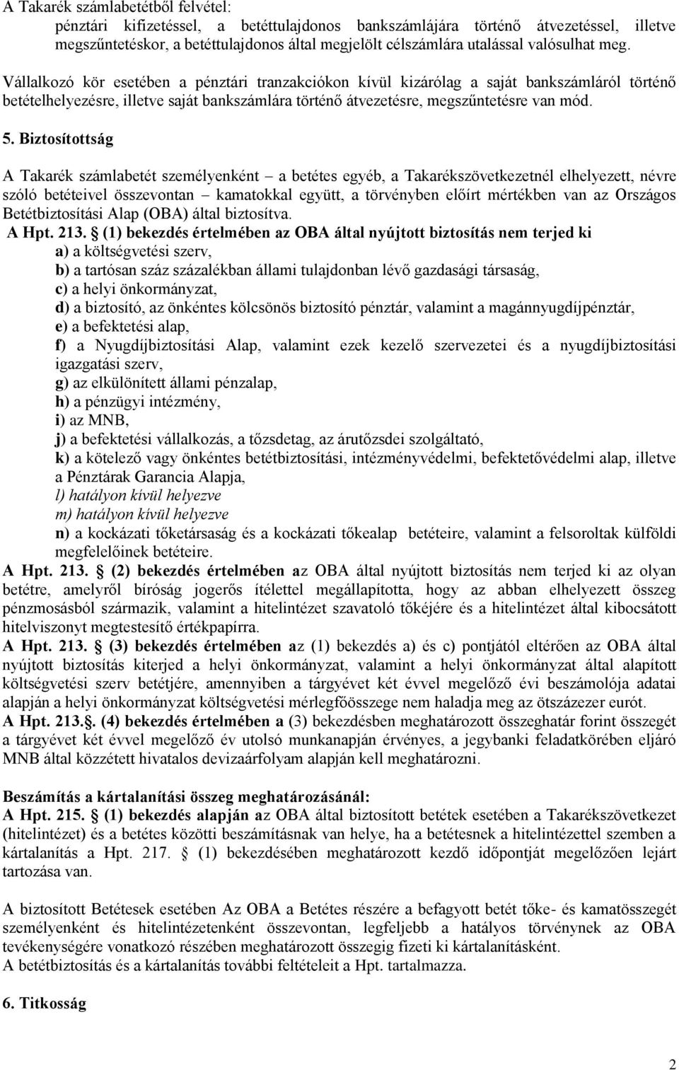 Vállalkozó kör esetében a pénztári tranzakciókon kívül kizárólag a saját bankszámláról történő betételhelyezésre, illetve saját bankszámlára történő átvezetésre, megszűntetésre van mód. 5.