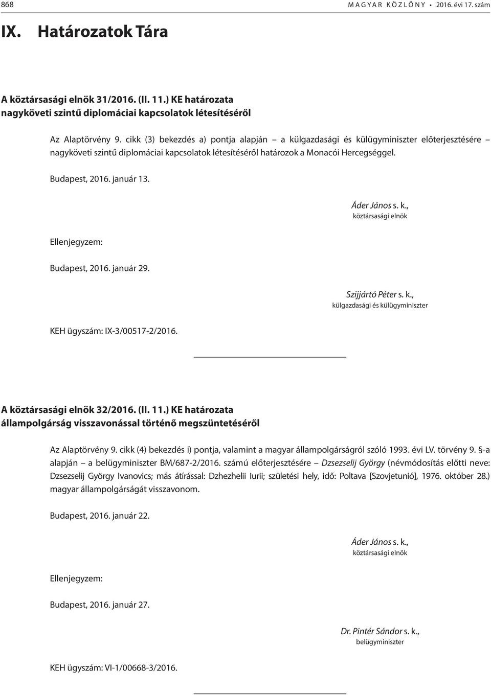 január 13. Áder János s. k., köztársasági elnök Ellenjegyzem: Budapest, 2016. január 29. Szijjártó Péter s. k., külgazdasági és külügyminiszter KEH ügyszám: IX-3/00517-2/2016.