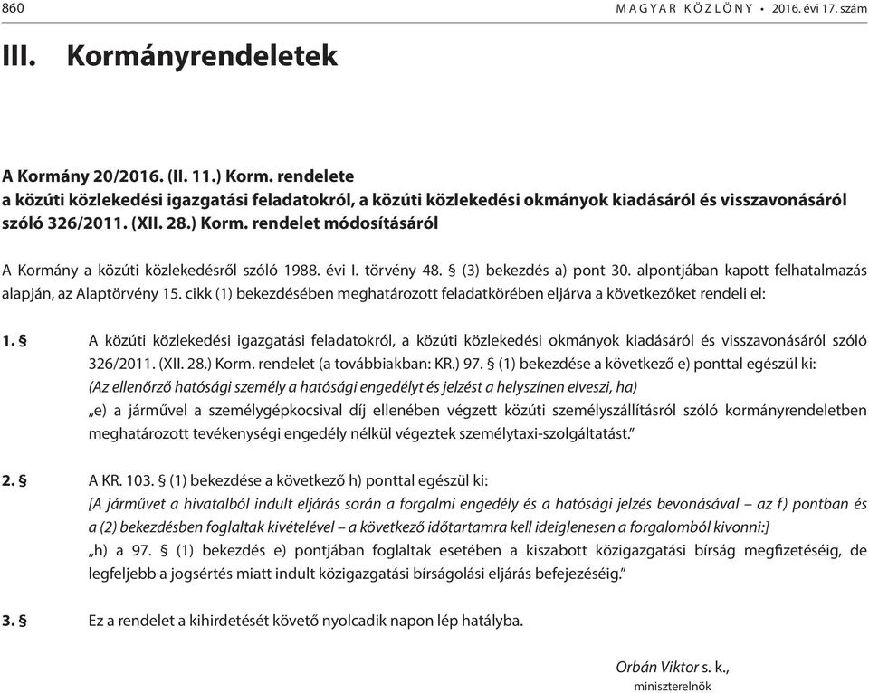 rendelet módosításáról A Kormány a közúti közlekedésről szóló 1988. évi I. törvény 48. (3) bekezdés a) pont 30. alpontjában kapott felhatalmazás alapján, az Alaptörvény 15.