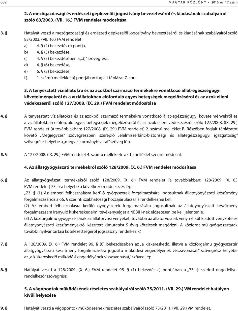 (3) bekezdése, c) 4. (5) bekezdésében a d) szövegrész, d) 4. (6) bekezdése, e) 6. (3) bekezdése, f) 1. számú melléklet a) pontjában foglalt táblázat 7. sora. 3.