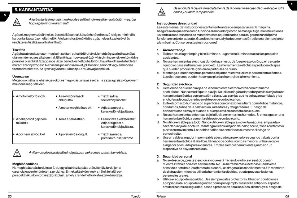 A folyamatos jó működés a gép helyes kezelésével és rendszeres tisztításával biztosítható.