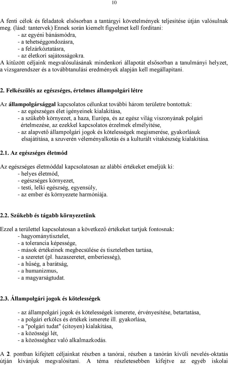 A kitűzött céljaink megvalósulásának mindenkori állapotát elsősorban a tanulmányi helyzet, a vizsgarendszer és a továbbtanulási eredmények alapján kell megállapítani. 2.