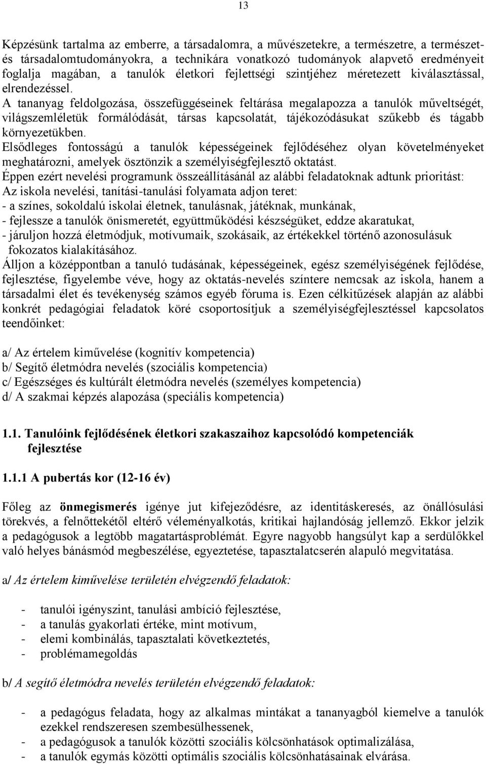 A tananyag feldolgozása, összefüggéseinek feltárása megalapozza a tanulók műveltségét, világszemléletük formálódását, társas kapcsolatát, tájékozódásukat szűkebb és tágabb környezetükben.