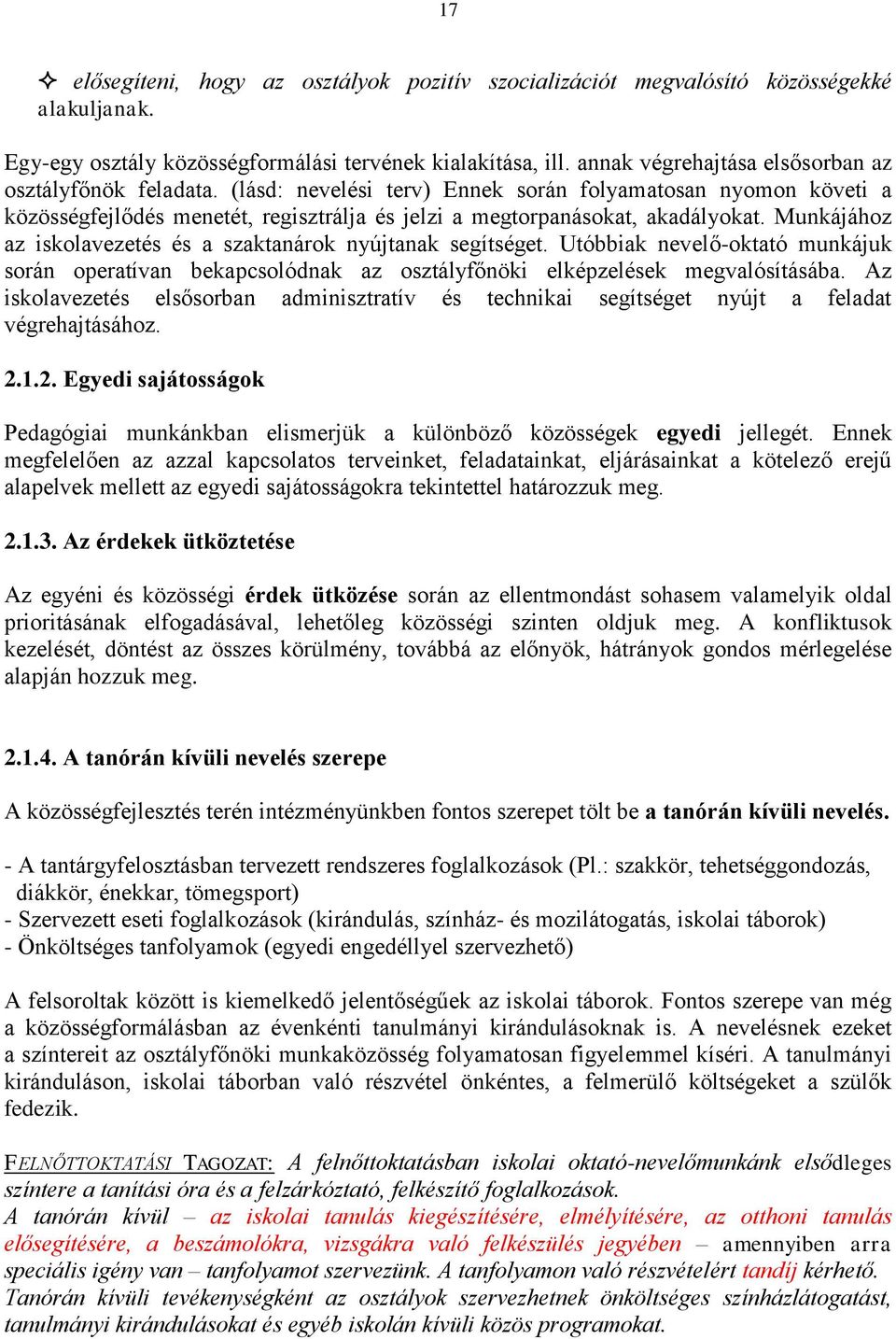 Munkájához az iskolavezetés és a szaktanárok nyújtanak segítséget. Utóbbiak nevelő-oktató munkájuk során operatívan bekapcsolódnak az osztályfőnöki elképzelések megvalósításába.