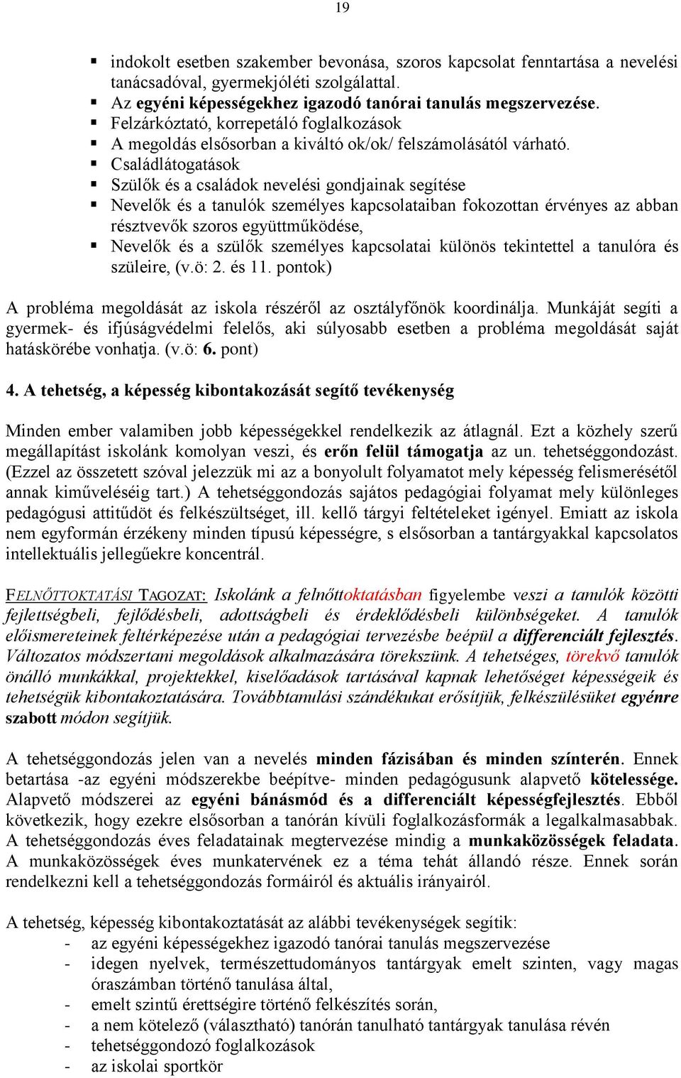 Családlátogatások Szülők és a családok nevelési gondjainak segítése Nevelők és a tanulók személyes kapcsolataiban fokozottan érvényes az abban résztvevők szoros együttműködése, Nevelők és a szülők