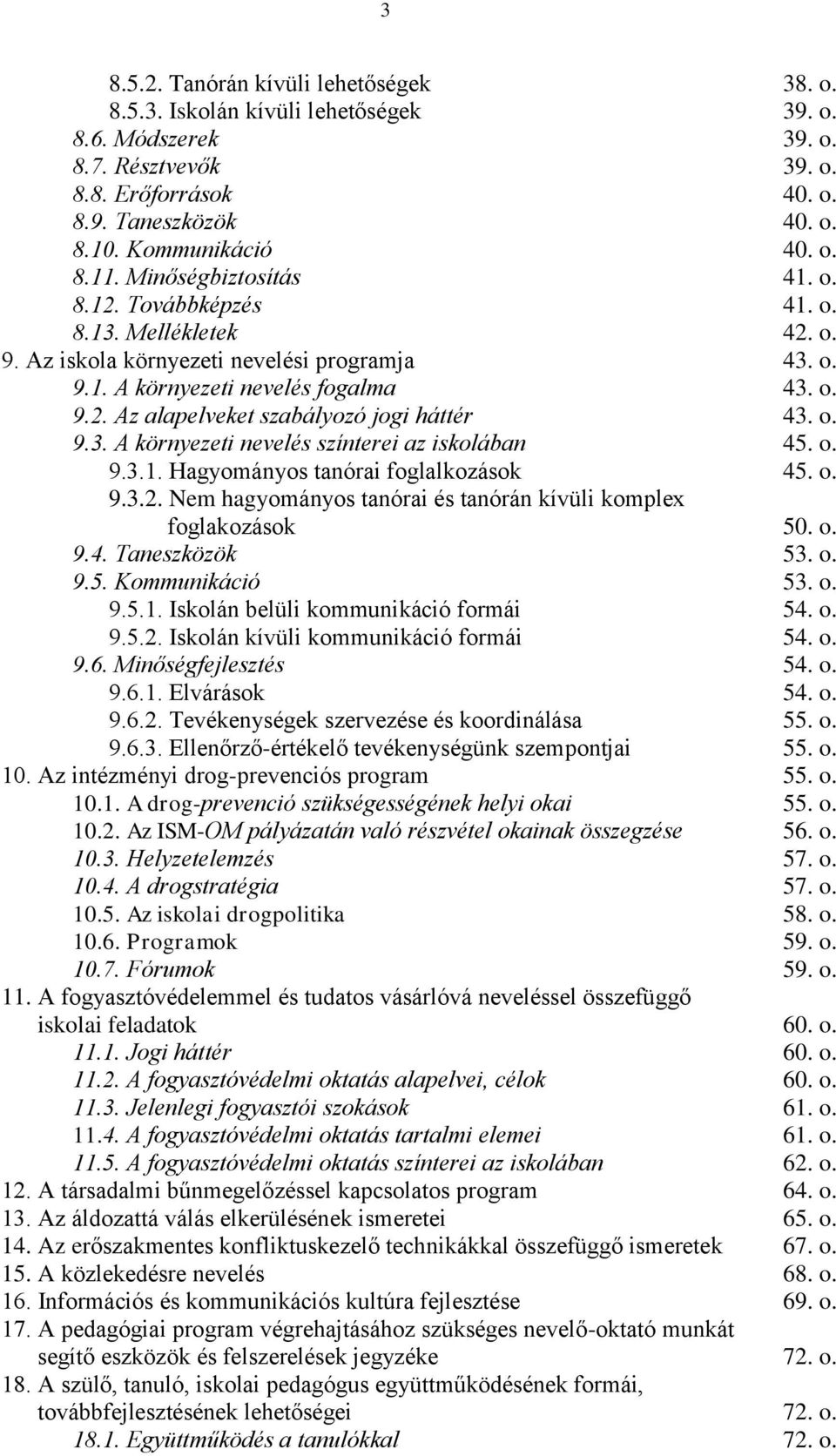 o. 9.3. A környezeti nevelés színterei az iskolában 45. o. 9.3.1. Hagyományos tanórai foglalkozások 45. o. 9.3.2. Nem hagyományos tanórai és tanórán kívüli komplex foglakozások 50. o. 9.4. Taneszközök 53.