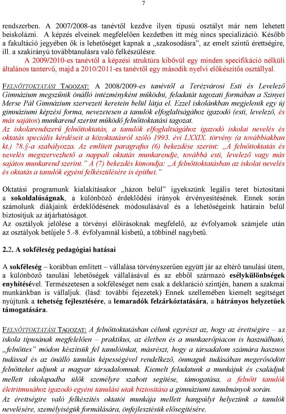 A 2009/2010-es tanévtől a képzési struktúra kibővül egy minden specifikáció nélküli általános tantervű, majd a 2010/2011-es tanévtől egy második nyelvi előkészítős osztállyal.