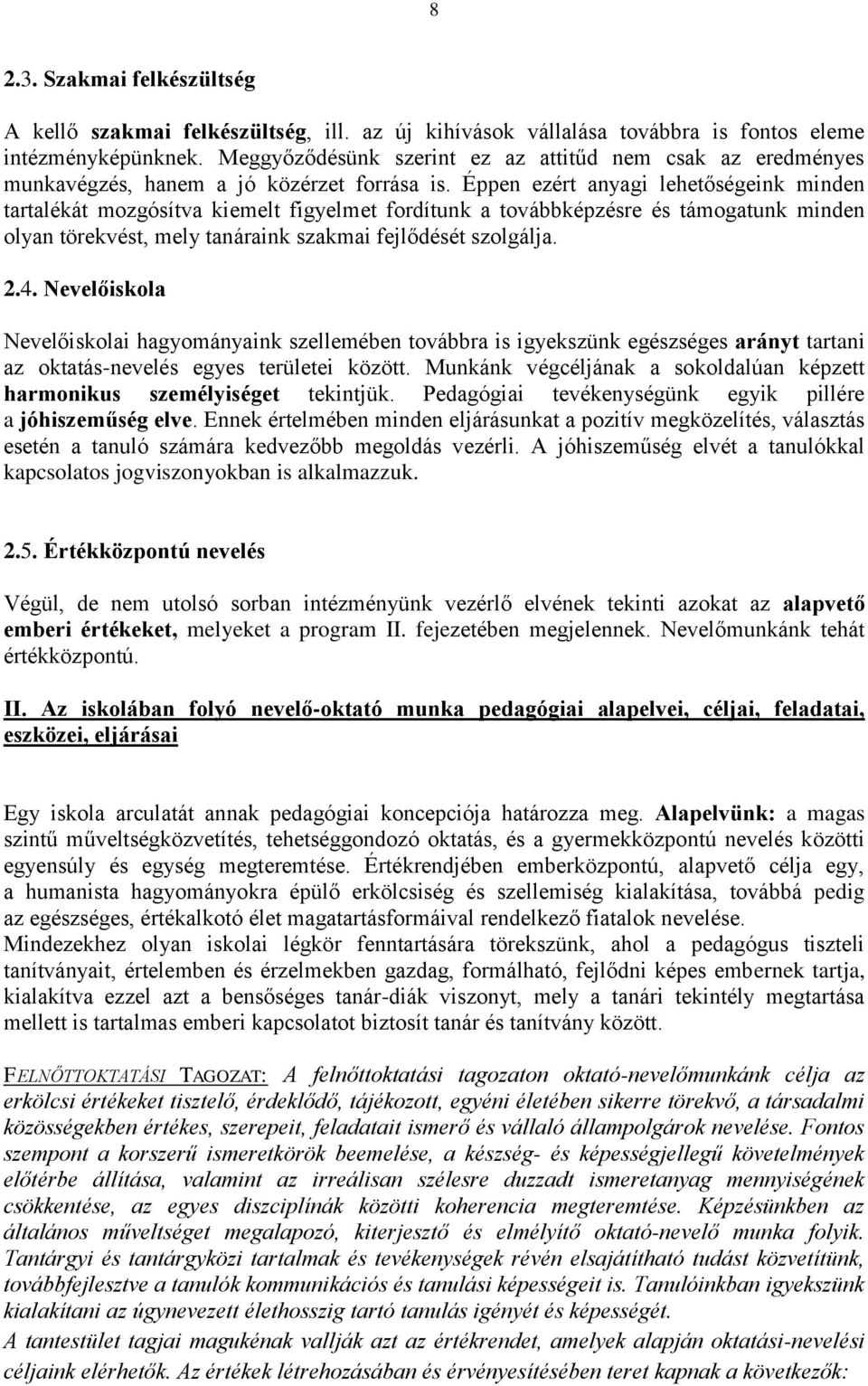 Éppen ezért anyagi lehetőségeink minden tartalékát mozgósítva kiemelt figyelmet fordítunk a továbbképzésre és támogatunk minden olyan törekvést, mely tanáraink szakmai fejlődését szolgálja. 2.4.