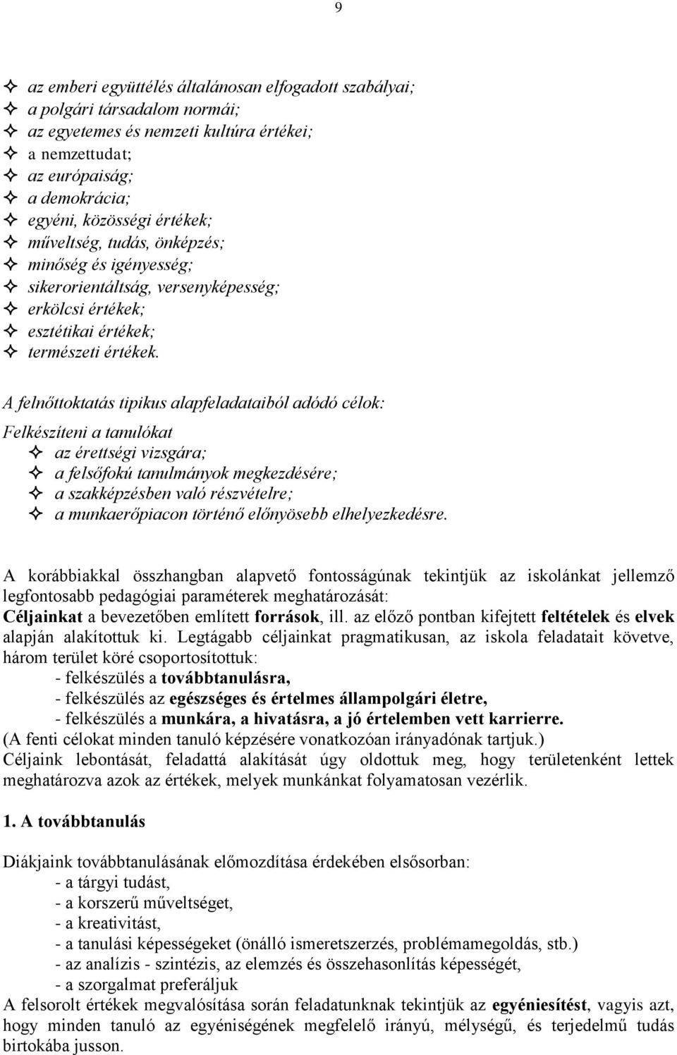 A felnőttoktatás tipikus alapfeladataiból adódó célok: Felkészíteni a tanulókat az érettségi vizsgára; a felsőfokú tanulmányok megkezdésére; a szakképzésben való részvételre; a munkaerőpiacon történő